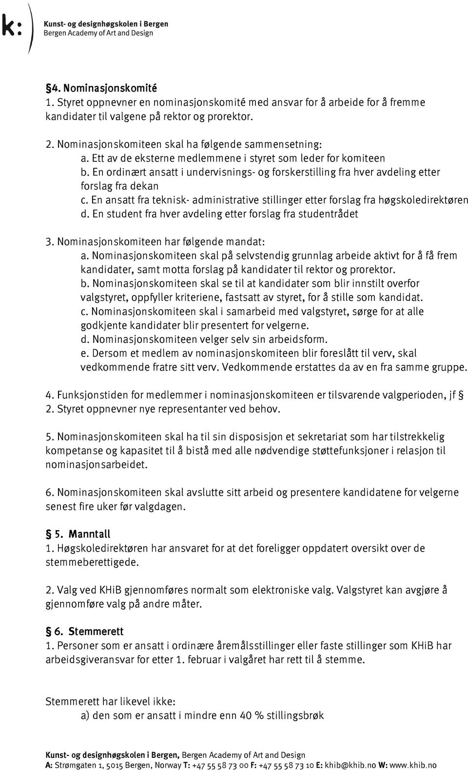 En ordinært ansatt i undervisnings- og forskerstilling fra hver avdeling etter forslag fra dekan c. En ansatt fra teknisk- administrative stillinger etter forslag fra høgskoledirektøren d.