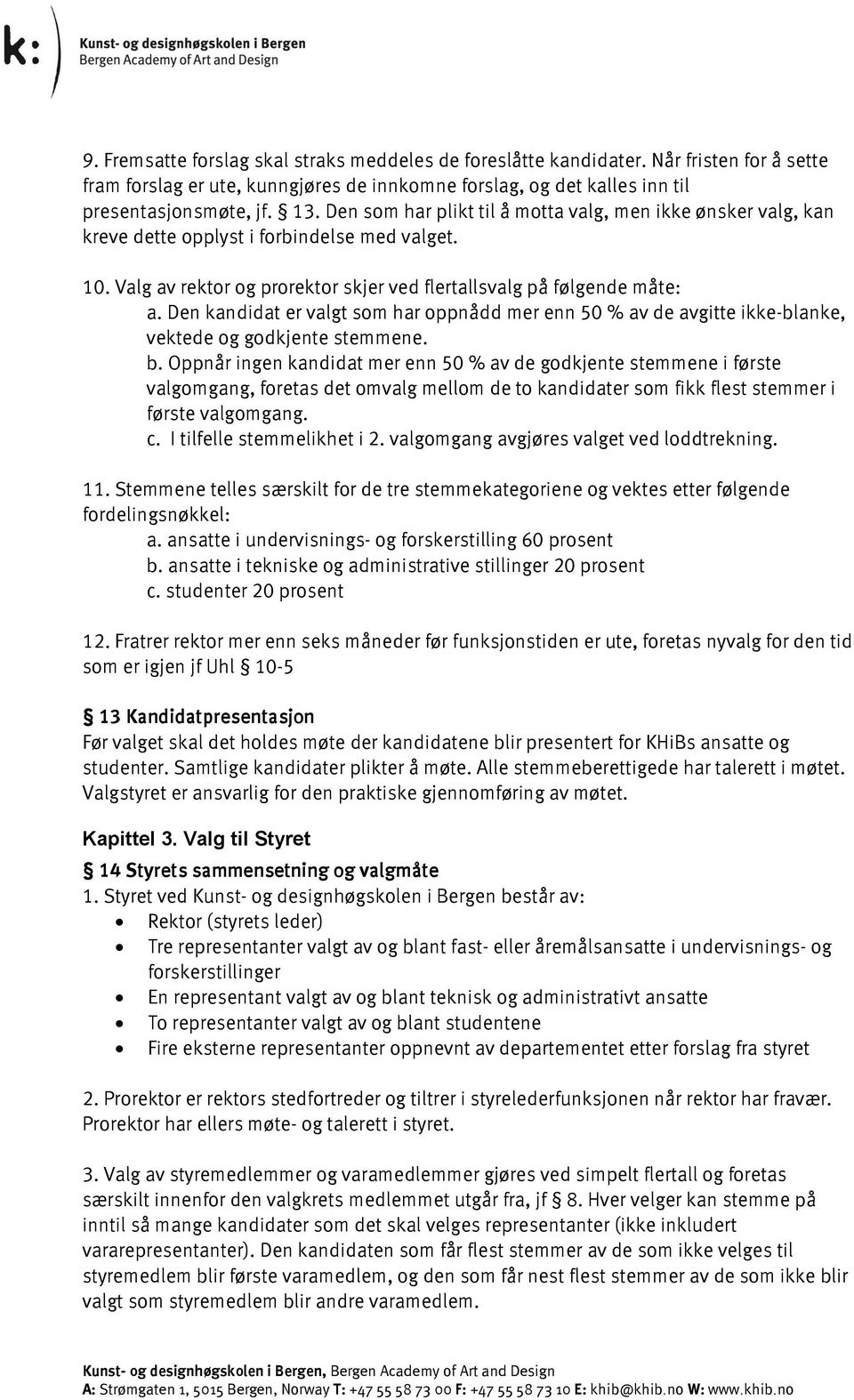 Den kandidat er valgt som har oppnådd mer enn 50 % av de avgitte ikke-blanke, vektede og godkjente stemmene. b.