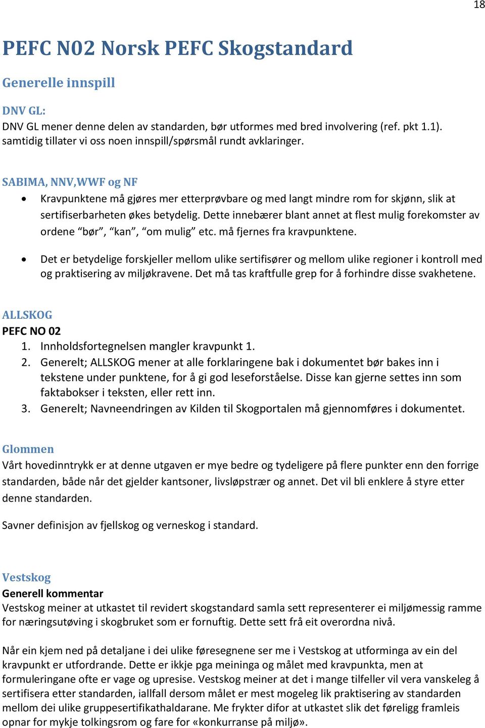 SABIMA, NNV,WWF og NF Kravpunktene må gjøres mer etterprøvbare og med langt mindre rom for skjønn, slik at sertifiserbarheten økes betydelig.