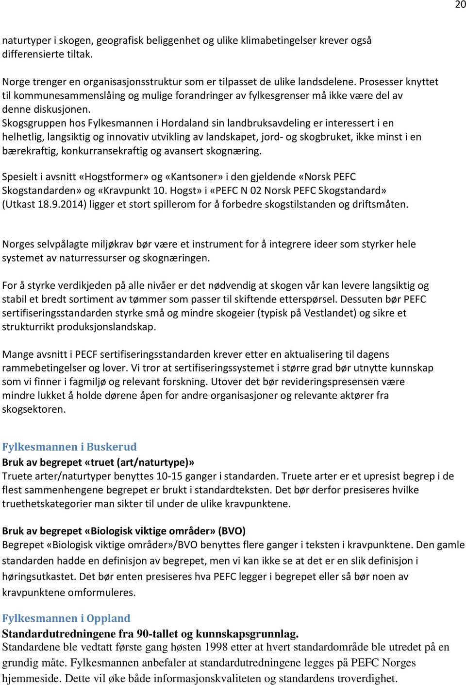 Skogsgruppen hos Fylkesmannen i Hordaland sin landbruksavdeling er interessert i en helhetlig, langsiktig og innovativ utvikling av landskapet, jord- og skogbruket, ikke minst i en bærekraftig,