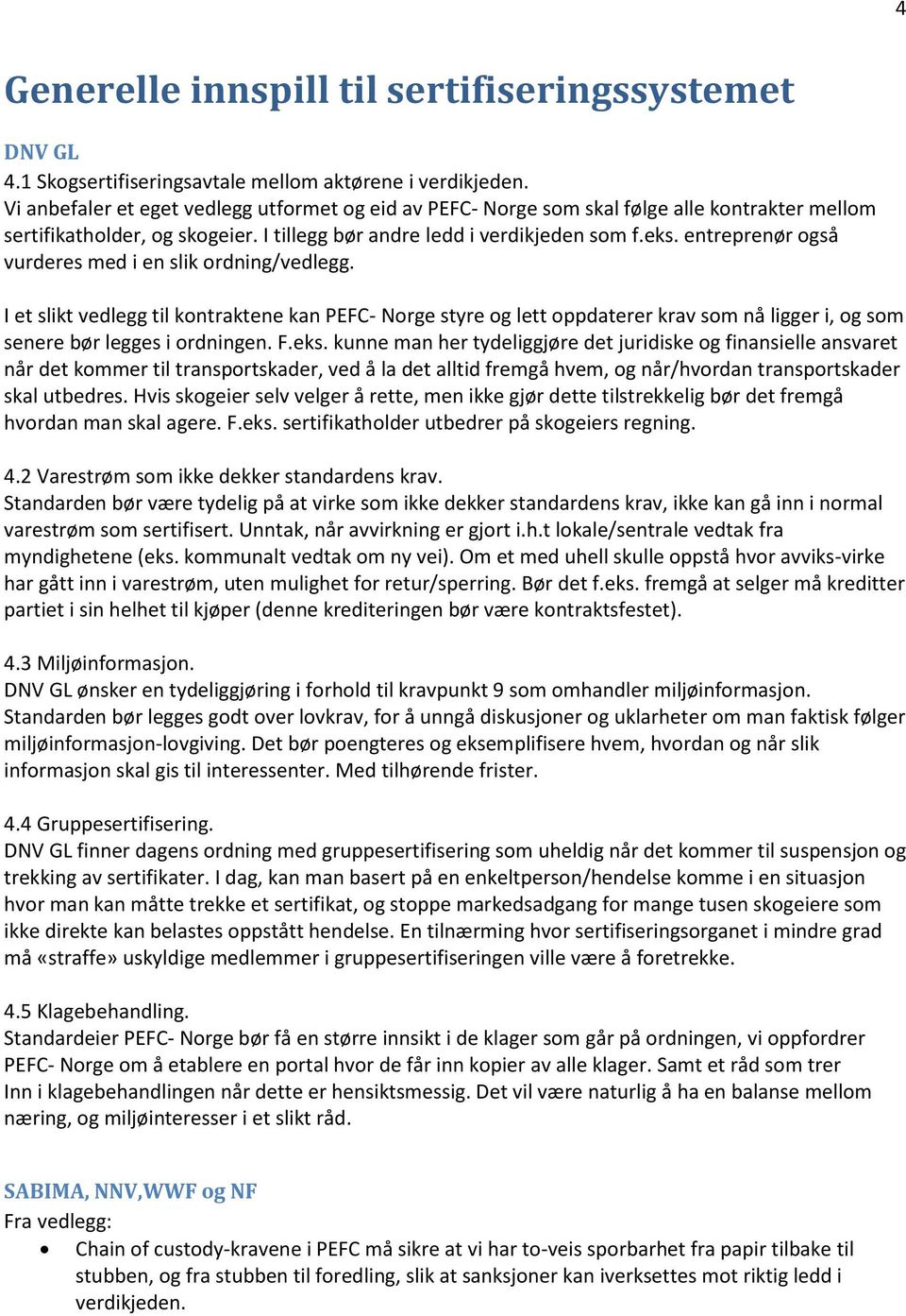 entreprenør også vurderes med i en slik ordning/vedlegg. I et slikt vedlegg til kontraktene kan PEFC- Norge styre og lett oppdaterer krav som nå ligger i, og som senere bør legges i ordningen. F.eks.