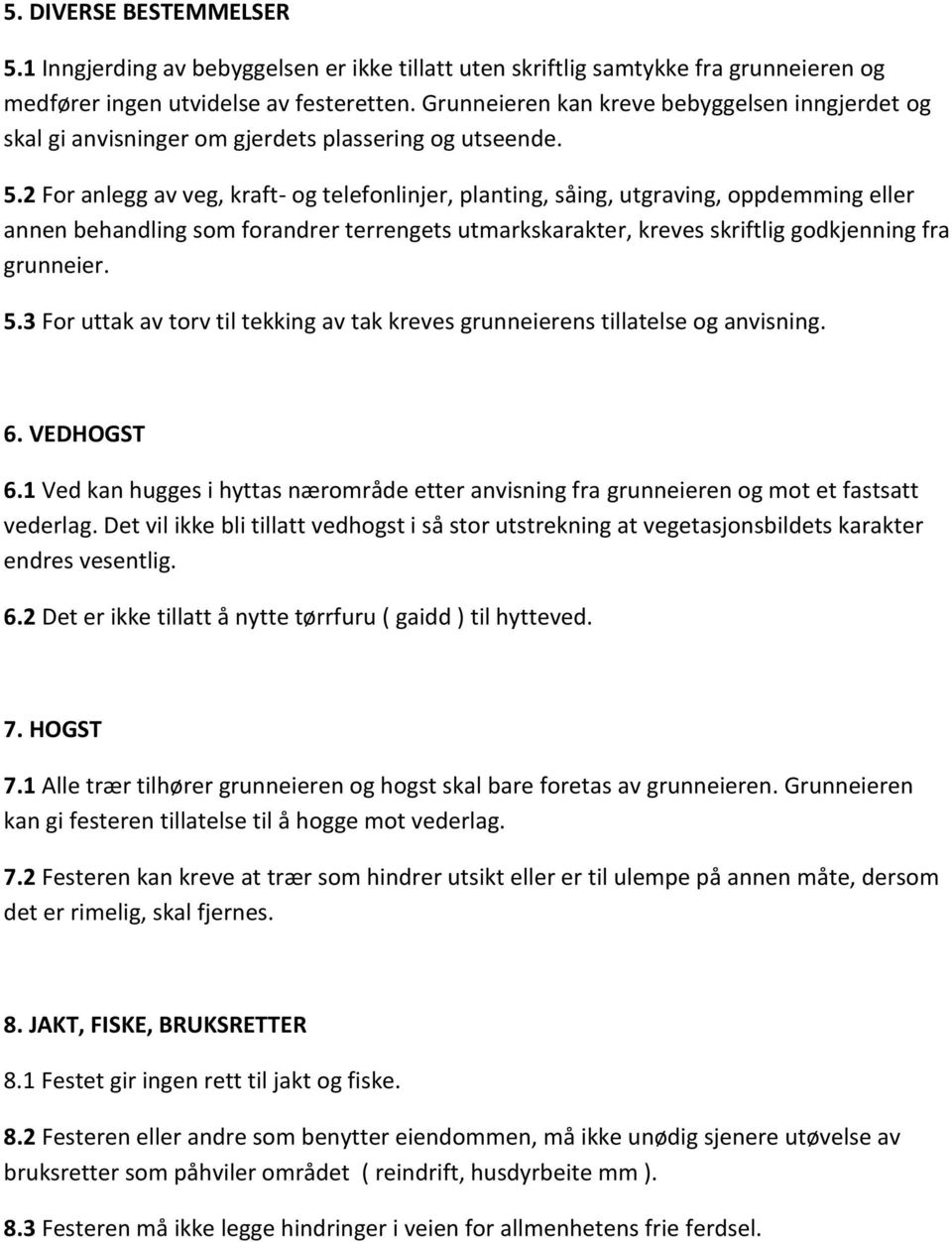 2 For anlegg av veg, kraft- og telefonlinjer, planting, såing, utgraving, oppdemming eller annen behandling som forandrer terrengets utmarkskarakter, kreves skriftlig godkjenning fra grunneier. 5.