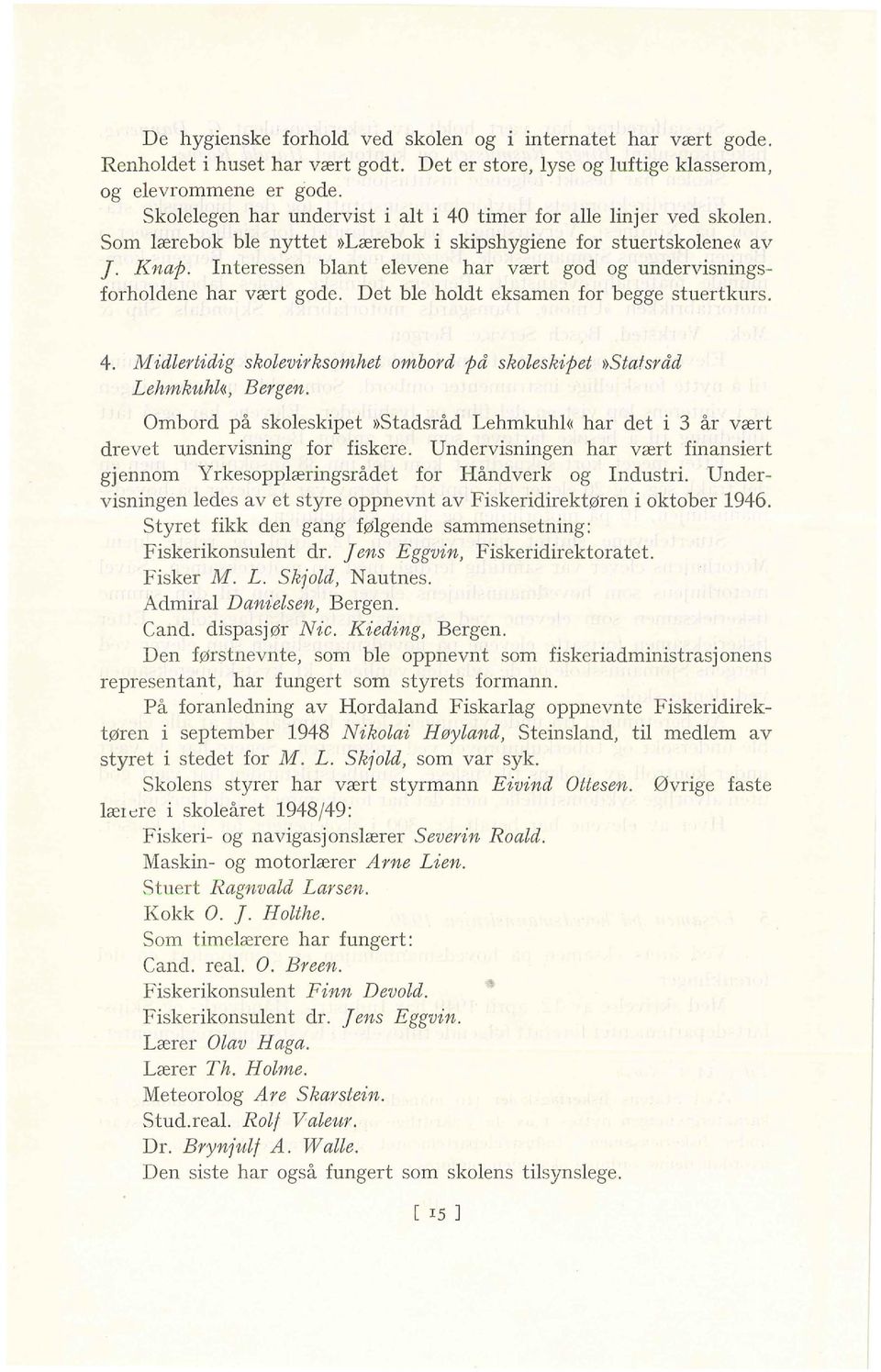 Interessen blant elevene har vært god og undervisnings- forholdene har vært gode. Det ble holdt eksamen for begge stuertkurs. 4.