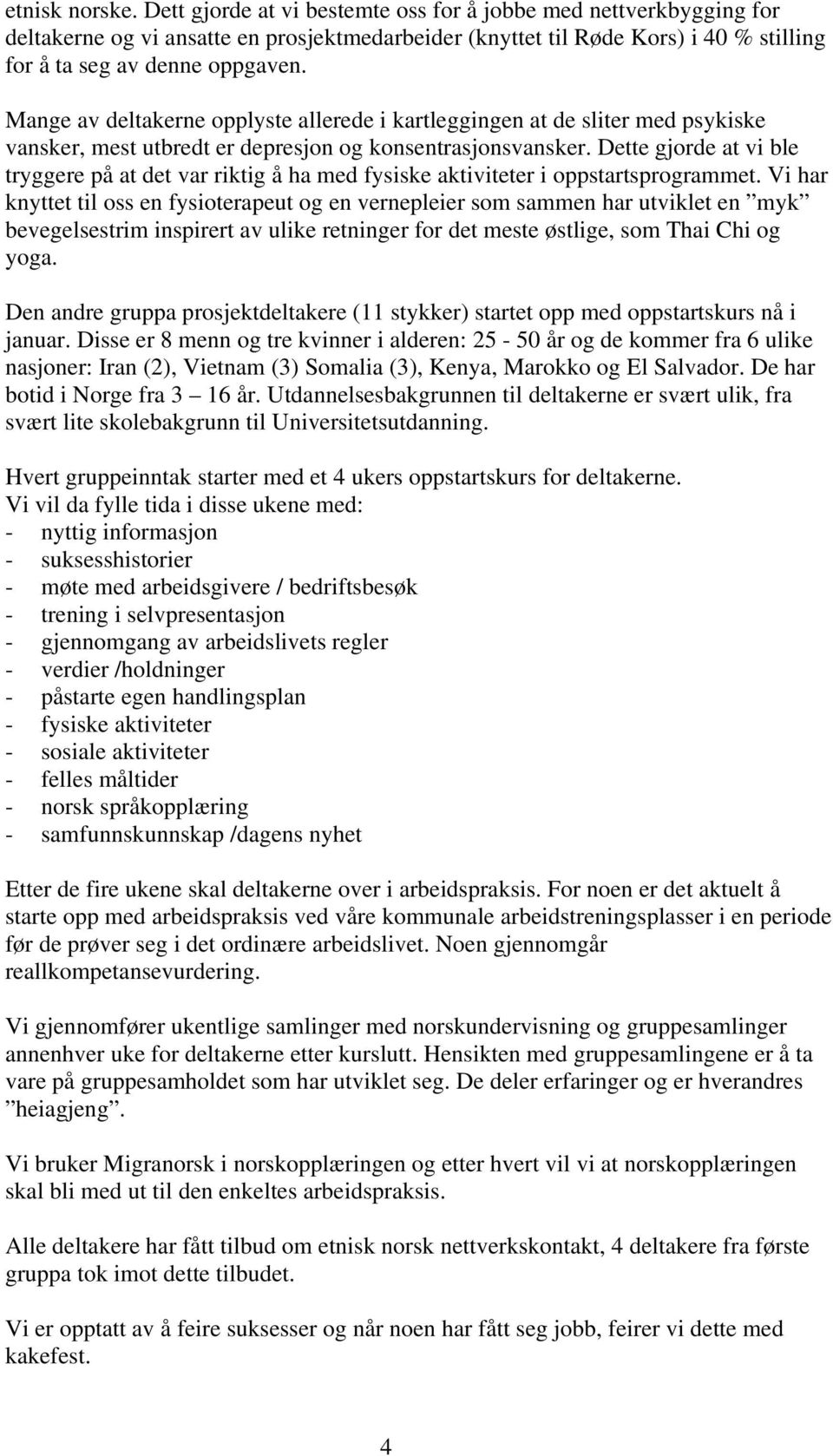 Mange av deltakerne opplyste allerede i kartleggingen at de sliter med psykiske vansker, mest utbredt er depresjon og konsentrasjonsvansker.