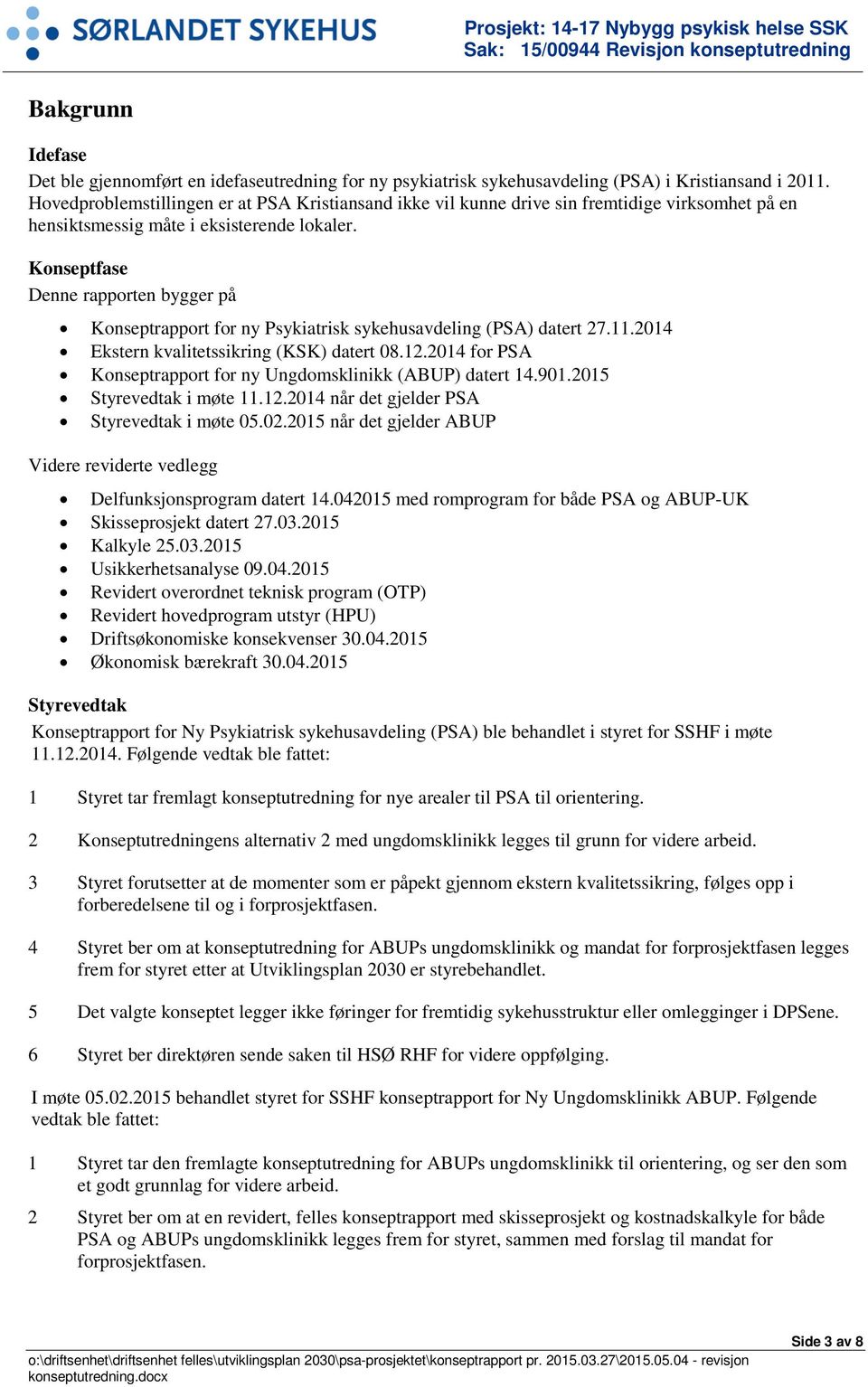 Konseptfase Denne rapporten bygger på Konseptrapport for ny Psykiatrisk sykehusavdeling (PSA) datert 27.11.2014 Ekstern kvalitetssikring (KSK) datert 08.12.