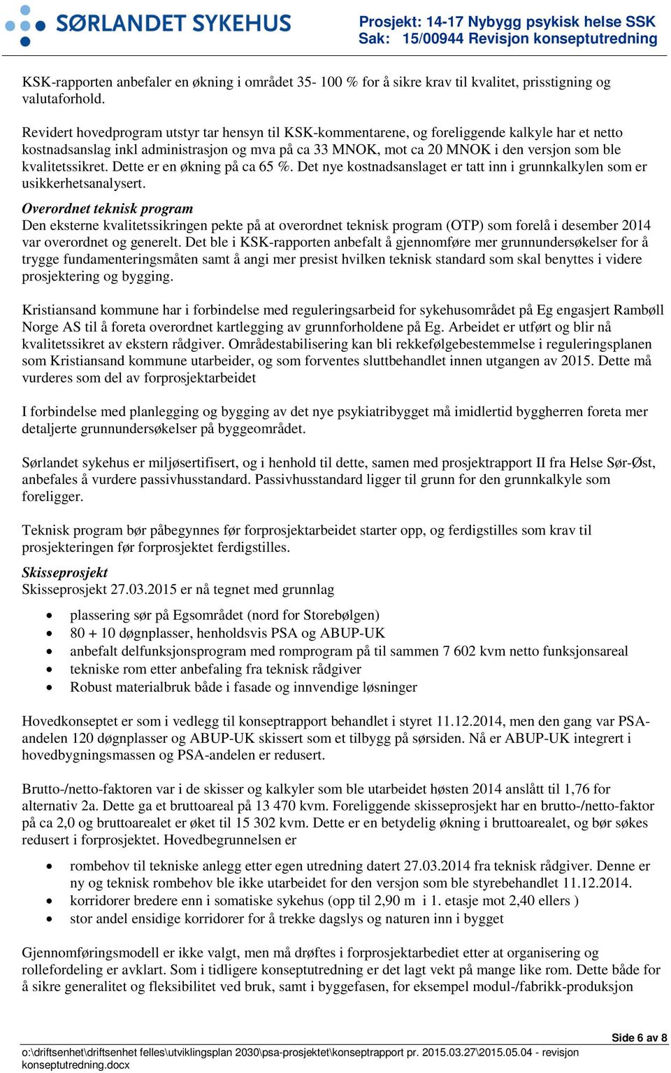 kvalitetssikret. Dette er en økning på ca 65 %. Det nye kostnadsanslaget er tatt inn i grunnkalkylen som er usikkerhetsanalysert.