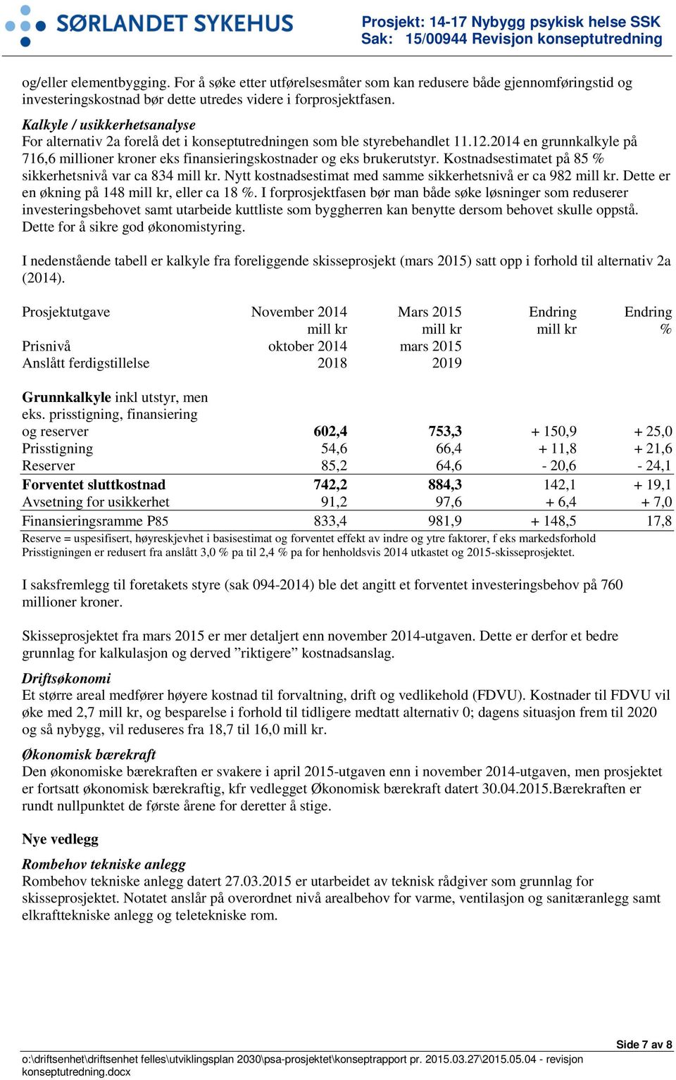 2014 en grunnkalkyle på 716,6 millioner kroner eks finansieringskostnader og eks brukerutstyr. Kostnadsestimatet på 85 % sikkerhetsnivå var ca 834 mill kr.