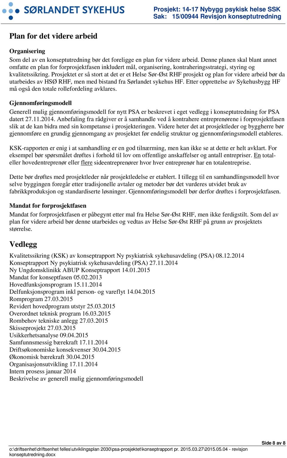 Prosjektet er så stort at det er et Helse Sør-Øst RHF prosjekt og plan for videre arbeid bør da utarbeides av HSØ RHF, men med bistand fra Sørlandet sykehus HF.