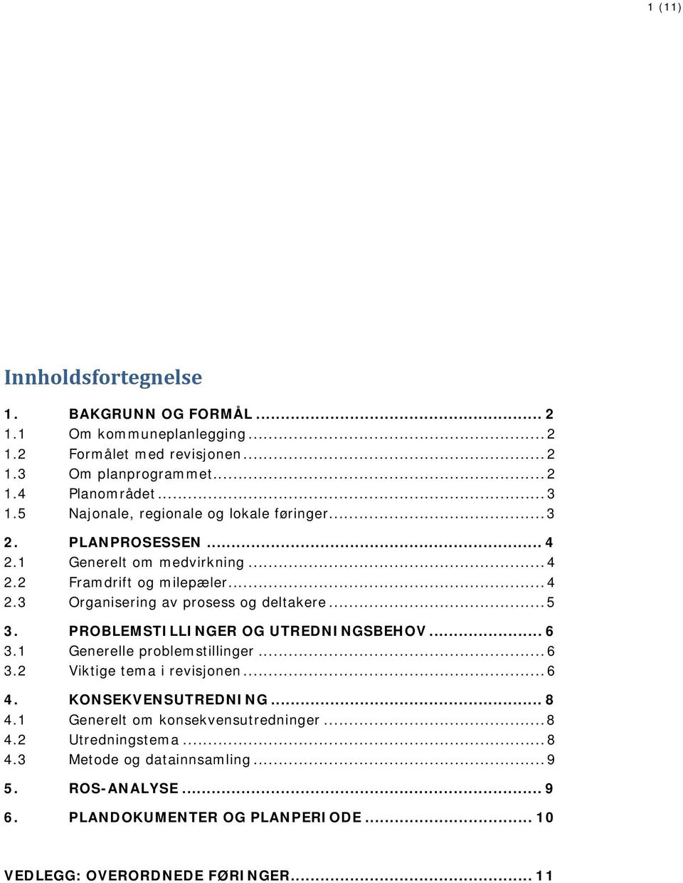 .. 5 3. PROBLEMSTILLINGER OG UTREDNINGSBEHOV... 6 3.1 Generelle problemstillinger... 6 3.2 Viktige tema i revisjonen... 6 4. KONSEKVENSUTREDNING... 8 4.