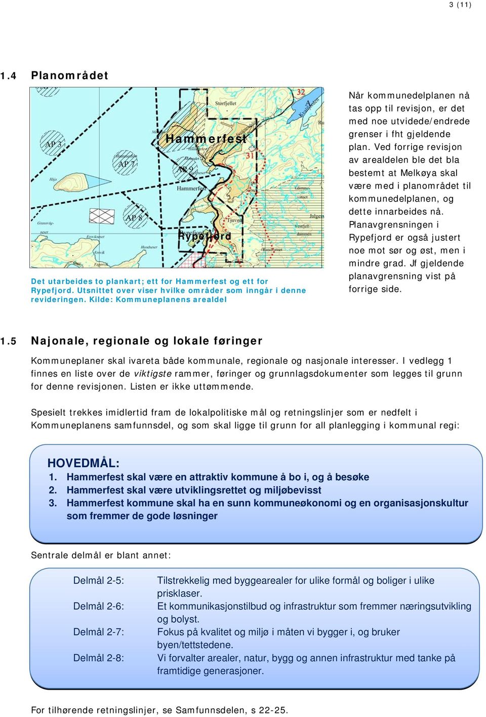 Ved forrige revisjon av arealdelen ble det bla bestemt at Melkøya skal være med i planområdet til kommunedelplanen, og dette innarbeides nå.