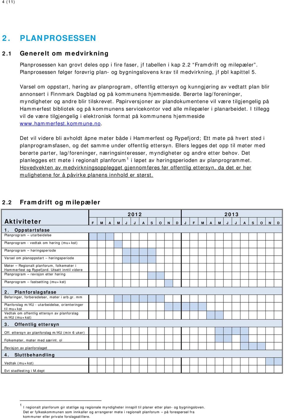 Varsel om oppstart, høring av planprogram, offentlig ettersyn og kunngjøring av vedtatt plan blir annonsert i Finnmark Dagblad og på kommunens hjemmeside.