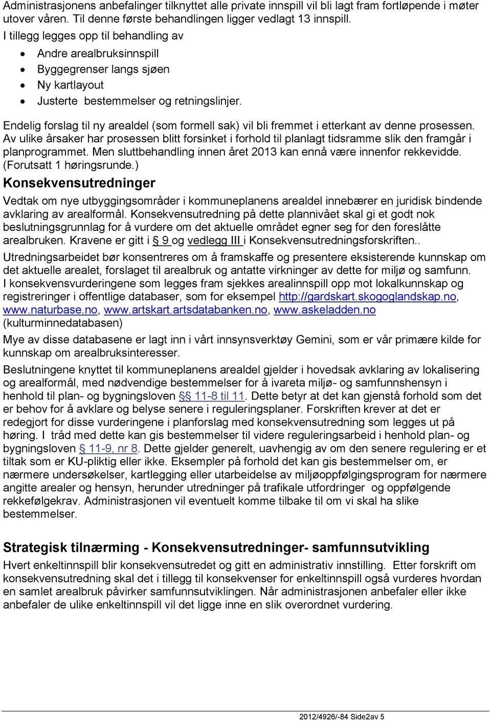 Endelig forslag til ny arealdel (som formell sak) vil bli fremmet i etterkant av denne prosessen.