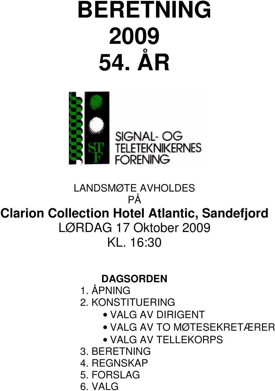 Sandefjord LØRDAG 17 Oktober 2009 KL. 16:30 DAGSORDEN 1. ÅPNING 2.