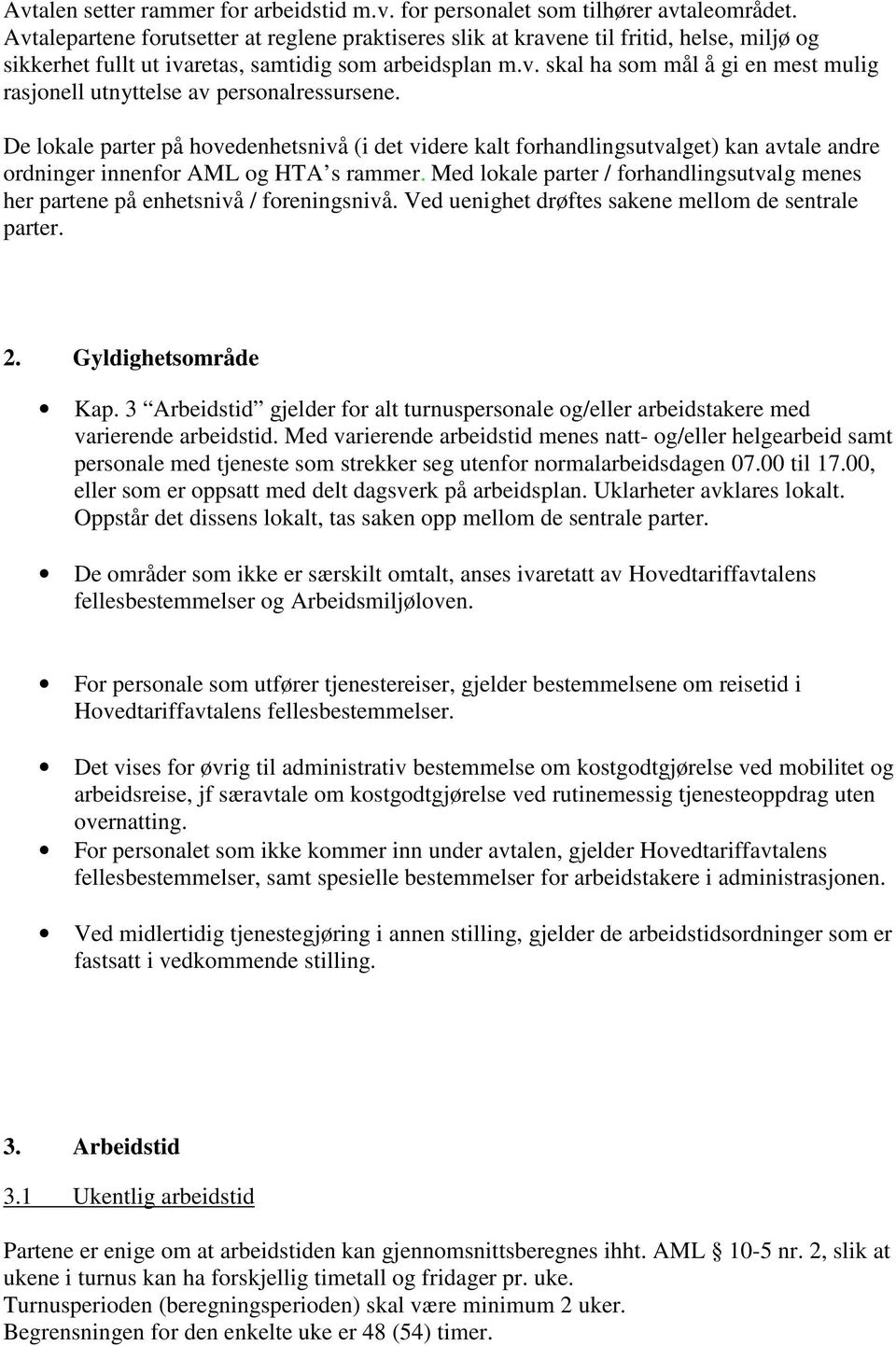 De lokale parter på hovedenhetsnivå (i det videre kalt forhandlingsutvalget) kan avtale andre ordninger innenfor AML og HTA s rammer.