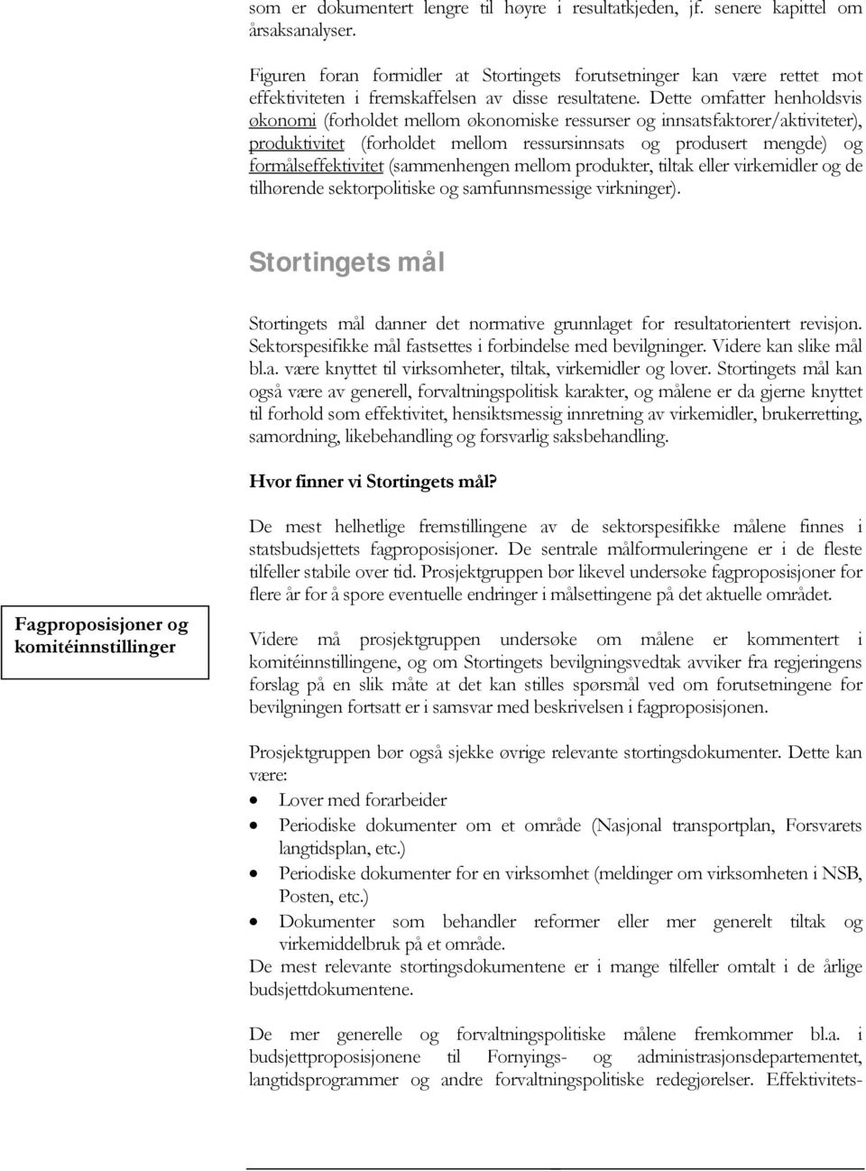 Dette omfatter henholdsvis økonomi (forholdet mellom økonomiske ressurser og innsatsfaktorer/aktiviteter), produktivitet (forholdet mellom ressursinnsats og produsert mengde) og formålseffektivitet