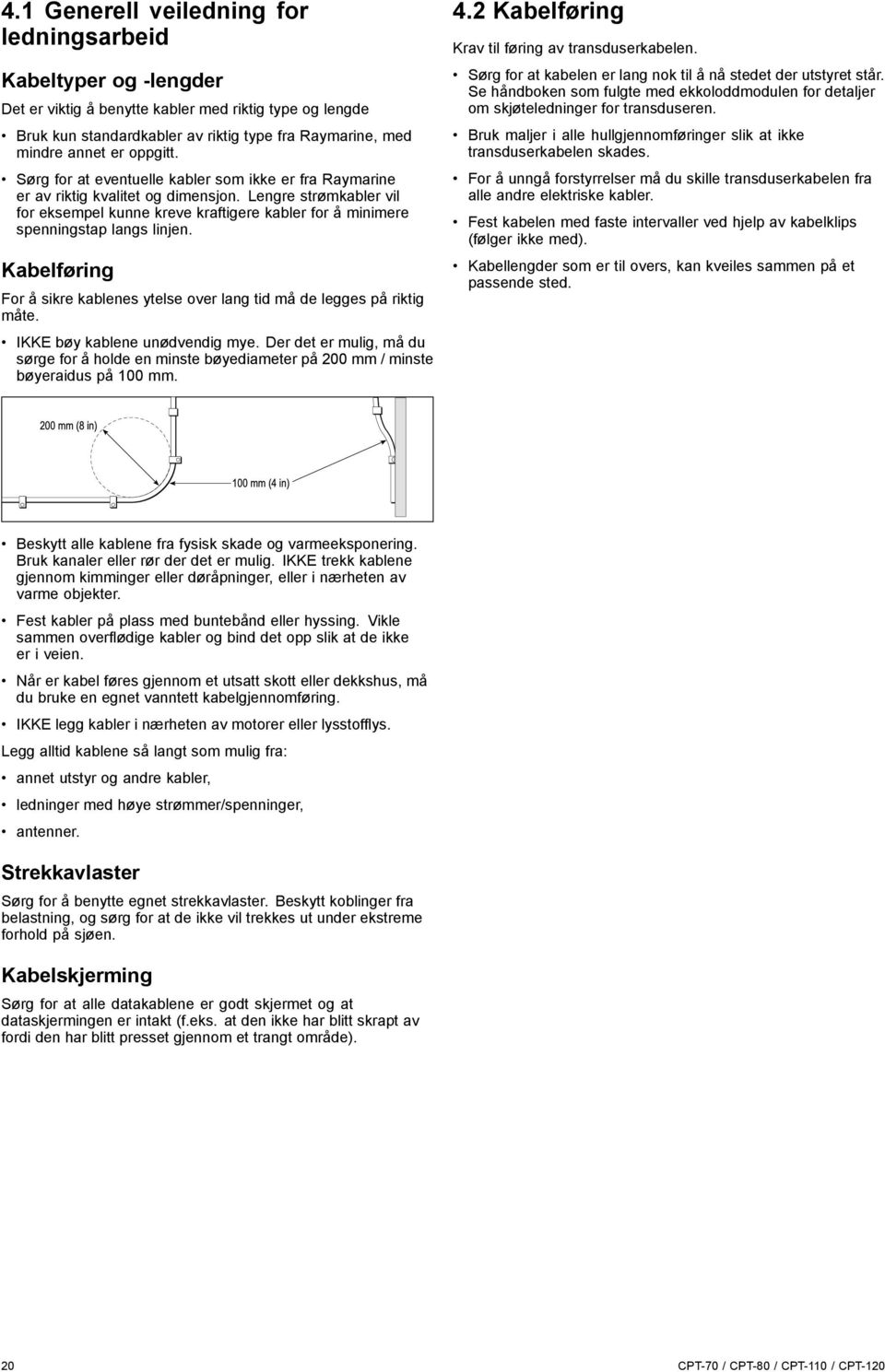 Lengre strømkabler vil for eksempel kunne kreve kraftigere kabler for å minimere spenningstap langs linjen. Kabelføring For å sikre kablenes ytelse over lang tid må de legges på riktig måte.