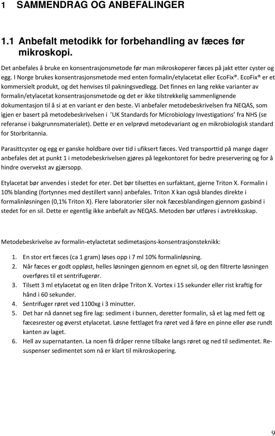 Det finnes en lang rekke varianter av formalin/etylacetat konsentrasjonsmetode og det er ikke tilstrekkelig sammenlignende dokumentasjon til å si at en variant er den beste.