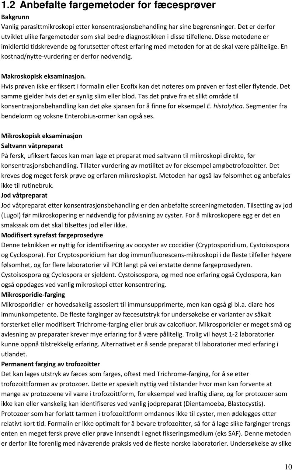 Disse metodene er imidlertid tidskrevende og forutsetter oftest erfaring med metoden for at de skal være pålitelige. En kostnad/nytte-vurdering er derfor nødvendig. Makroskopisk eksaminasjon.