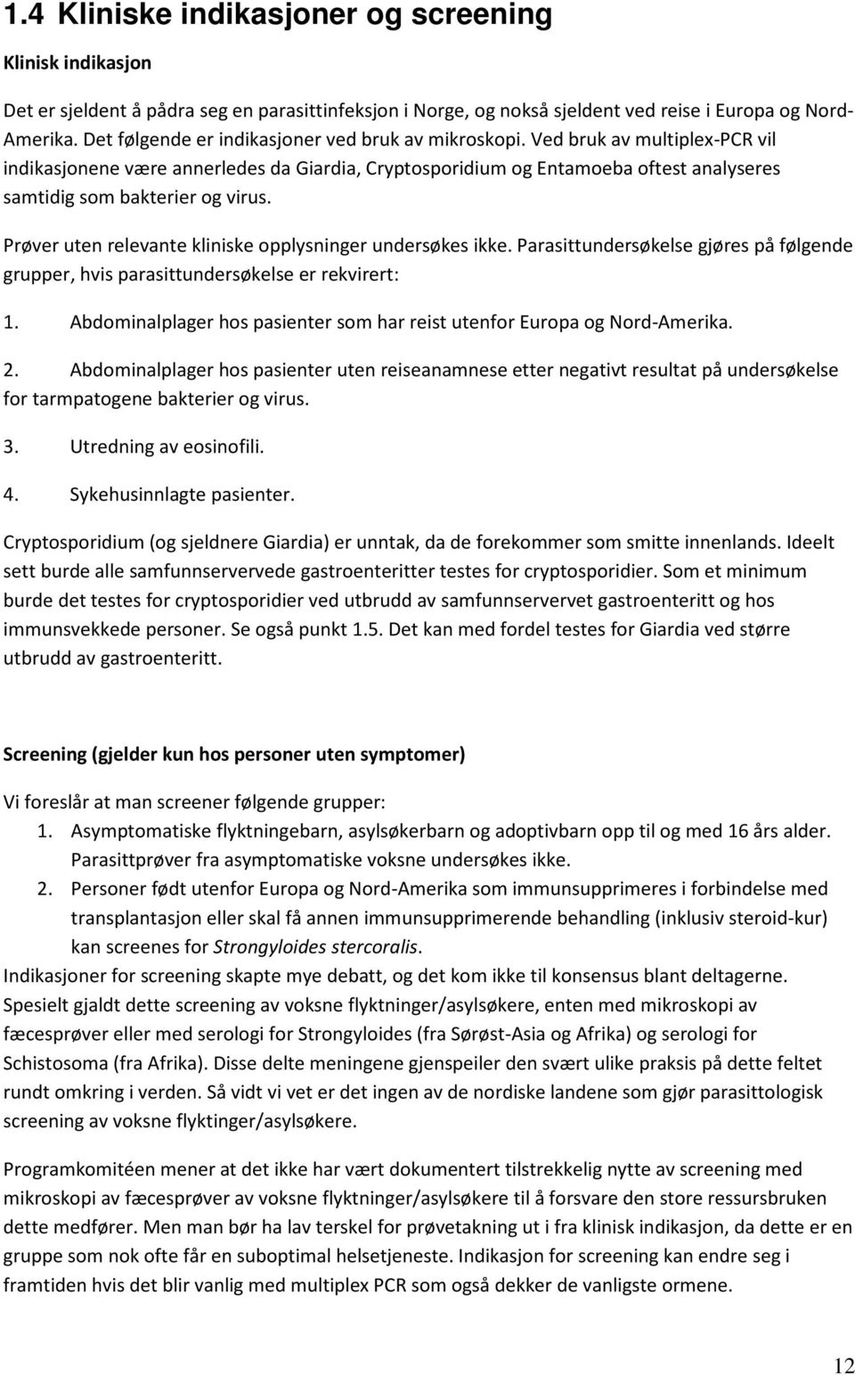 Ved bruk av multiplex-pcr vil indikasjonene være annerledes da Giardia, Cryptosporidium og Entamoeba oftest analyseres samtidig som bakterier og virus.