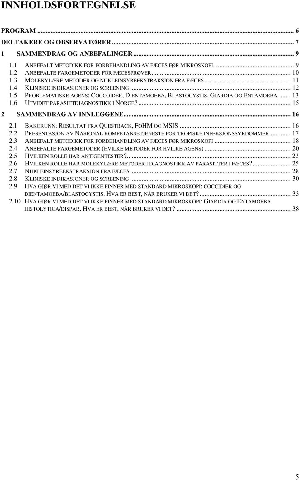 .. 13 1.6 UTVIDET PARASITTDIAGNOSTIKK I NORGE?... 15 2 SAMMENDRAG AV INNLEGGENE... 16 2.1 BAKGRUNN: RESULTAT FRA QUESTBACK, FOHM OG MSIS... 16 2.2 PRESENTASJON AV NASJONAL KOMPETANSETJENESTE FOR TROPISKE INFEKSJONSSYKDOMMER.