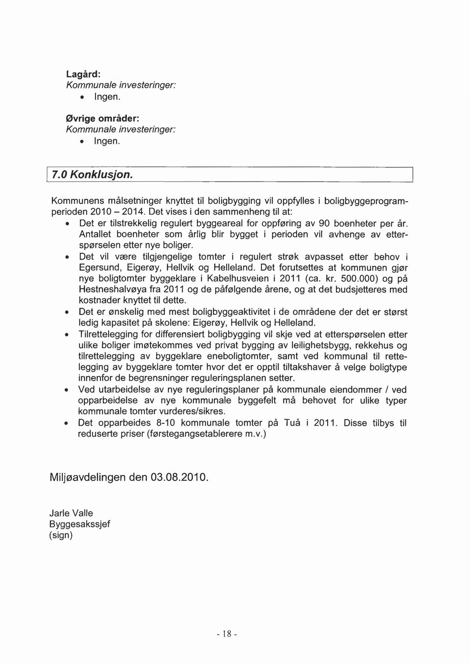 Det vises i den sammenheng til at: Det er tilstrekkelig regulert byggeareal for oppføring av 90 boenheter per år.