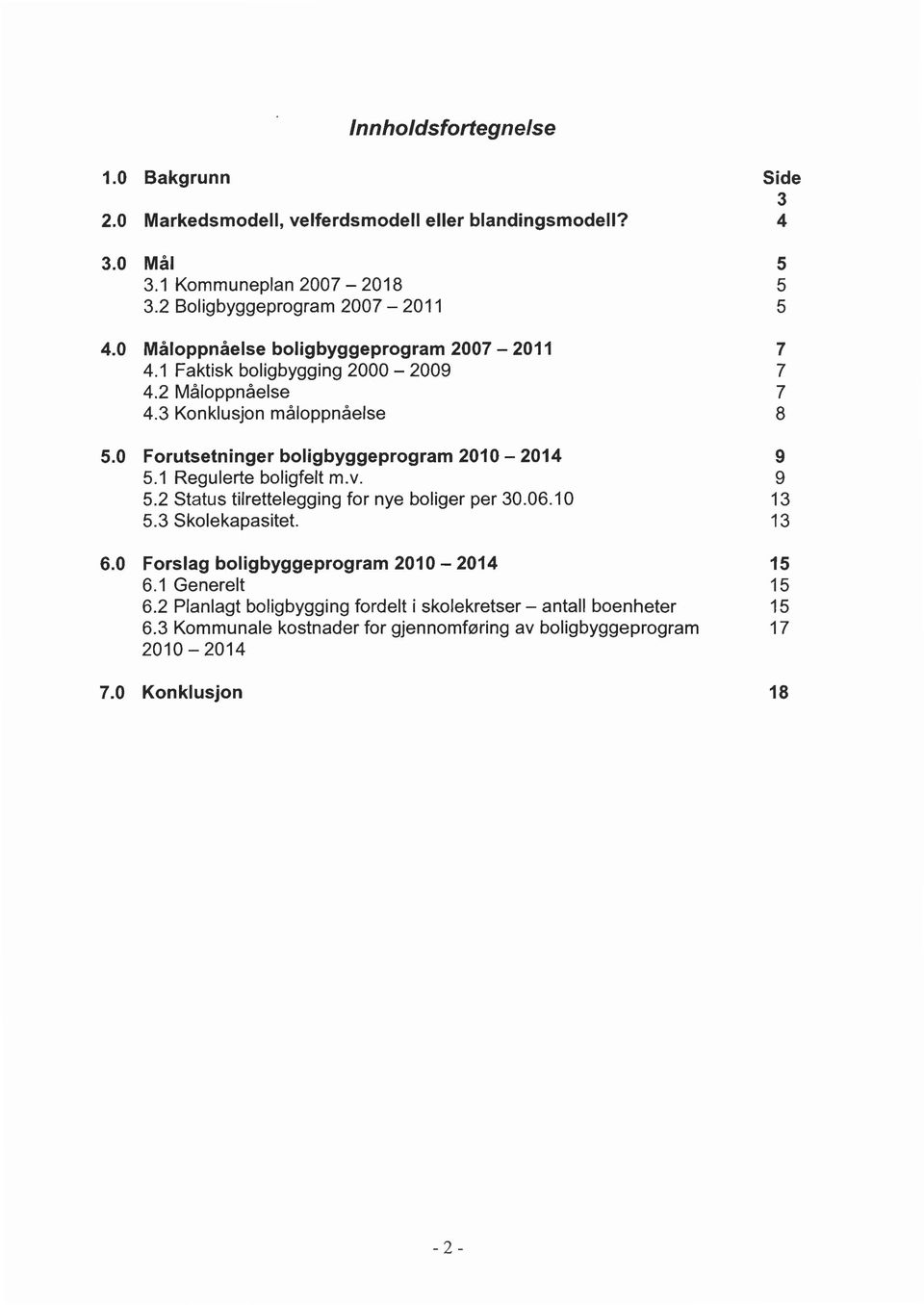 0 Forutsetninger boligbyggeprogram 2010-2014 9 5.1 Regulerte boligfelt m.v. 9 5.2 Status tilrettelegging for nye boliger per 30.06.10 13 5.3 Skolekapasitet. 13 6.