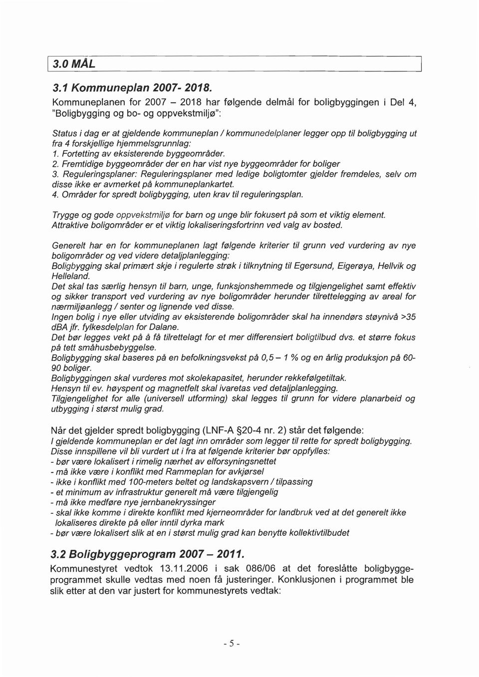 boligbygging ut fra 4 forskjellige hjemmelsgrunnlag: 1. Fortetting av eksisterende byggeområder. 2. Fremtidige byggeområder der en har vist nye byggeområder for boliger 3.