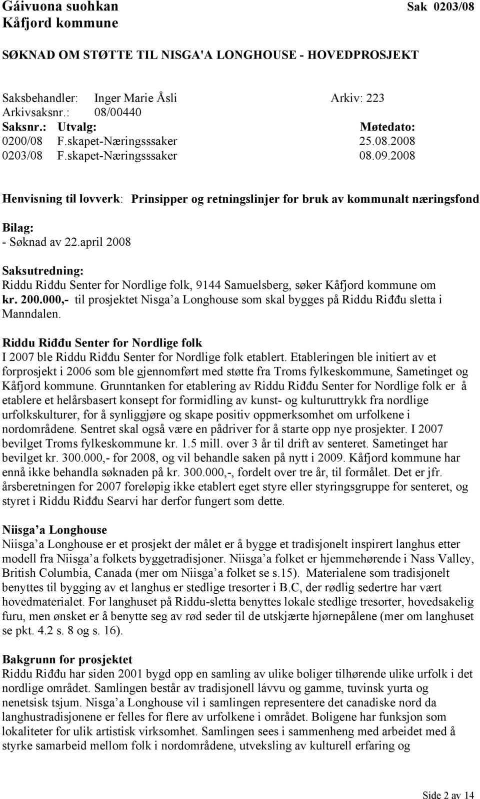 2008 Henvisning til lovverk: Prinsipper og retningslinjer for bruk av kommunalt næringsfond Bilag: - Søknad av 22.