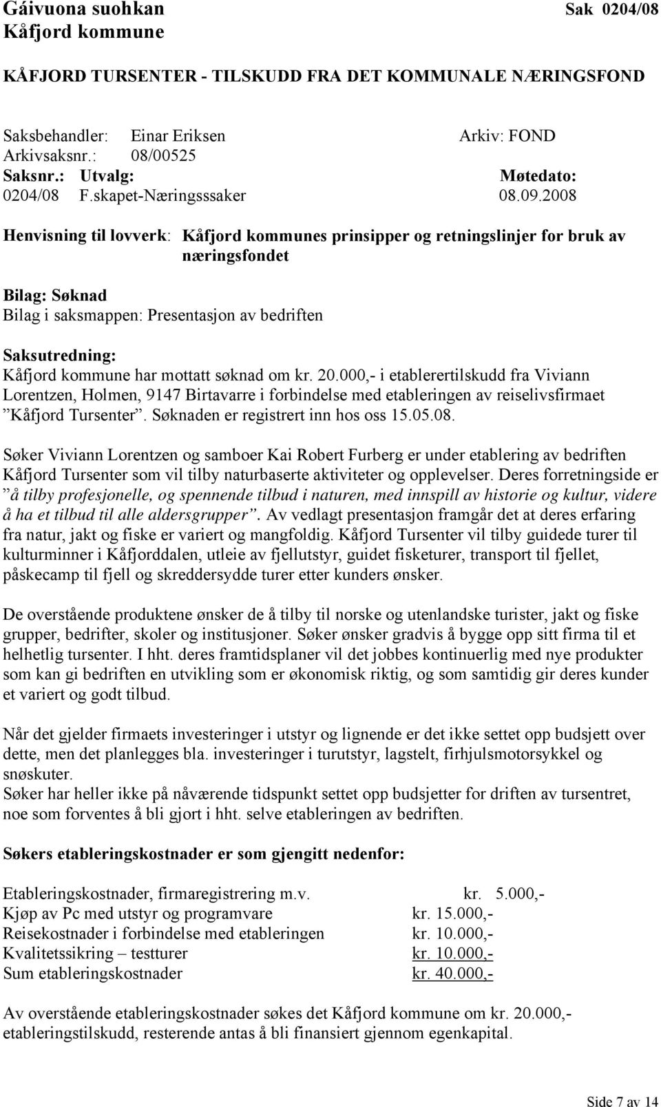 2008 Henvisning til lovverk: Kåfjord kommunes prinsipper og retningslinjer for bruk av næringsfondet Bilag: Søknad Bilag i saksmappen: Presentasjon av bedriften Saksutredning: Kåfjord kommune har