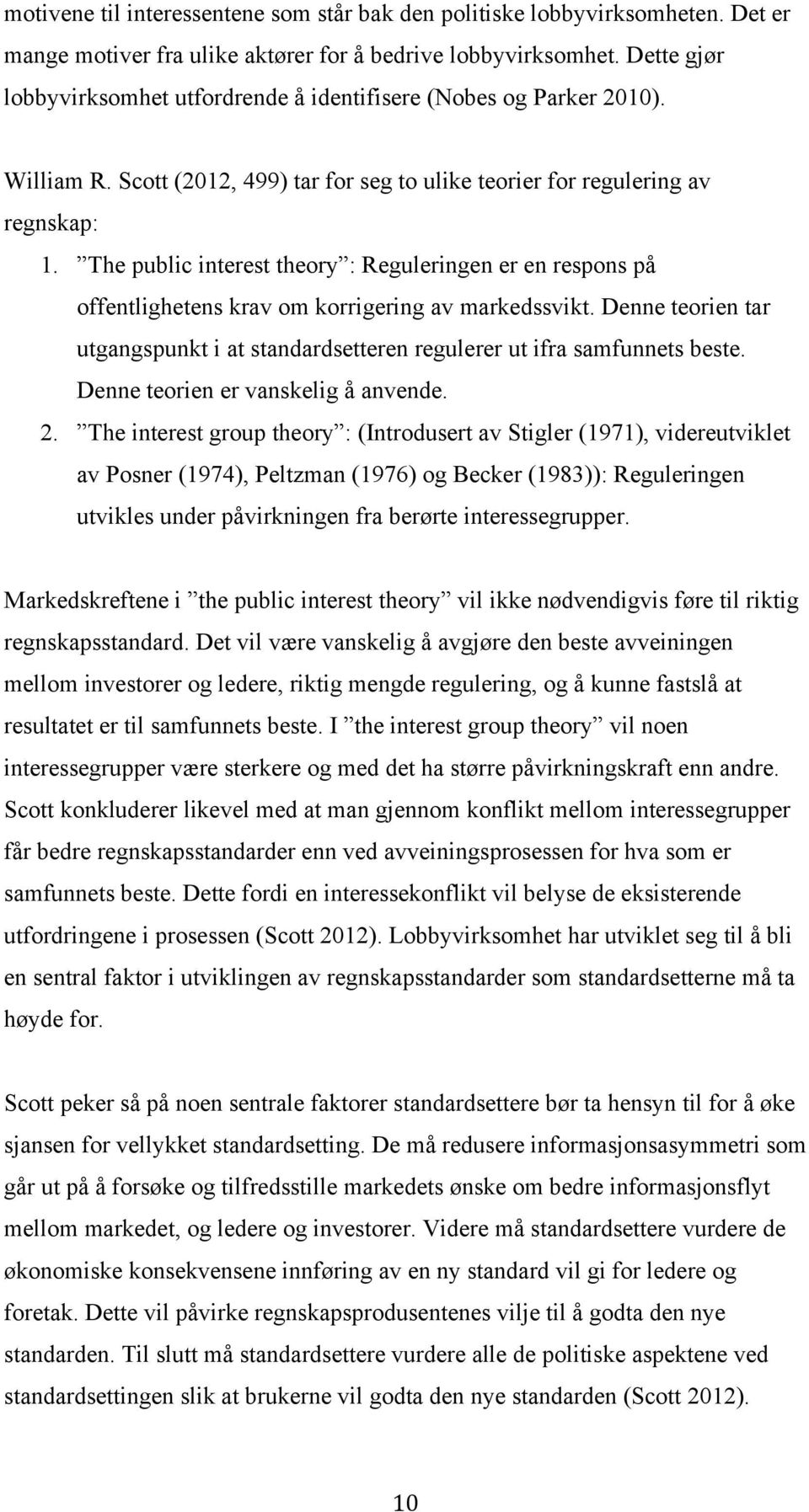 The public interest theory : Reguleringen er en respons på offentlighetens krav om korrigering av markedssvikt. Denne teorien tar utgangspunkt i at standardsetteren regulerer ut ifra samfunnets beste.