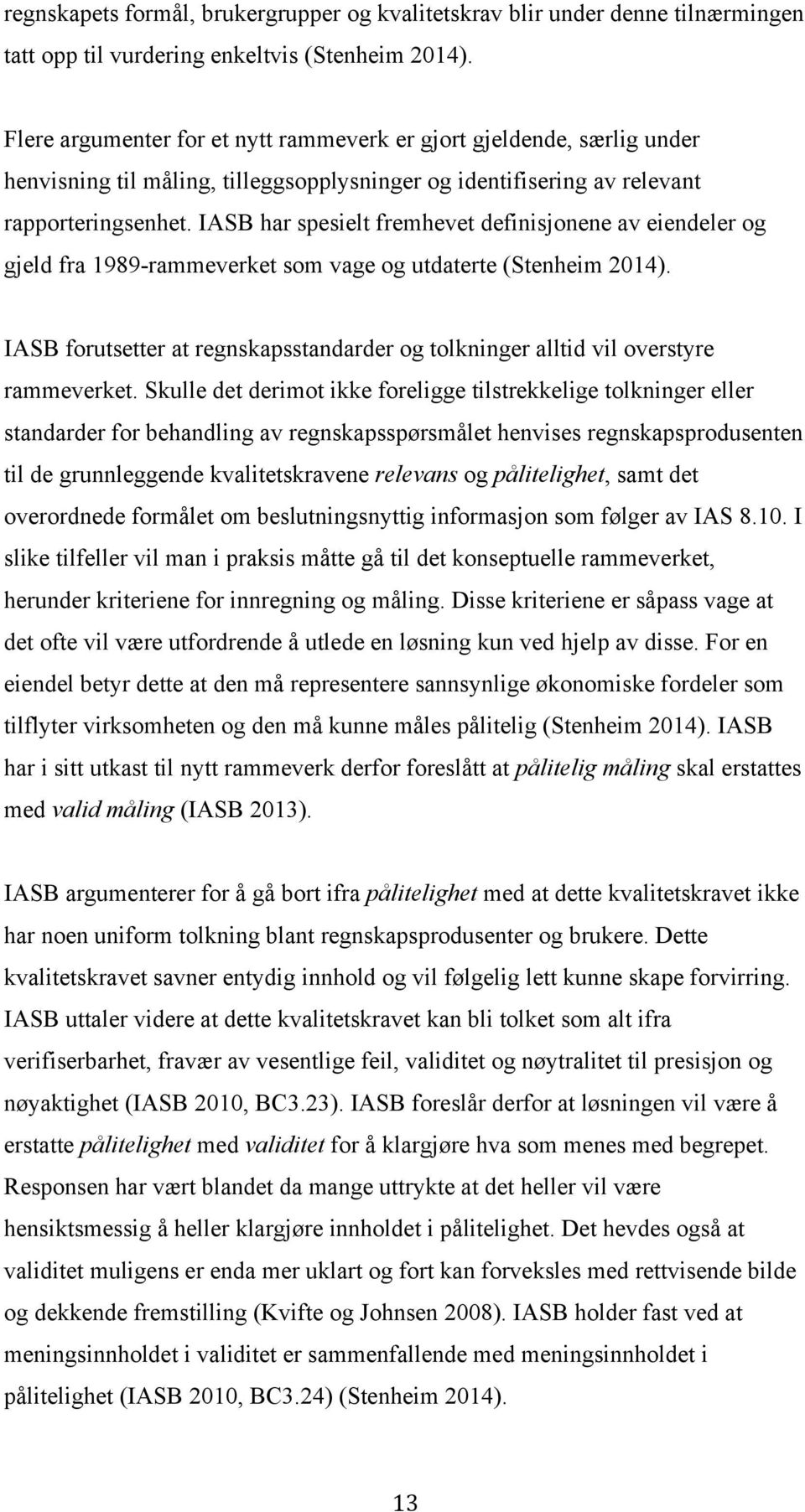 IASB har spesielt fremhevet definisjonene av eiendeler og gjeld fra 1989-rammeverket som vage og utdaterte (Stenheim 2014).