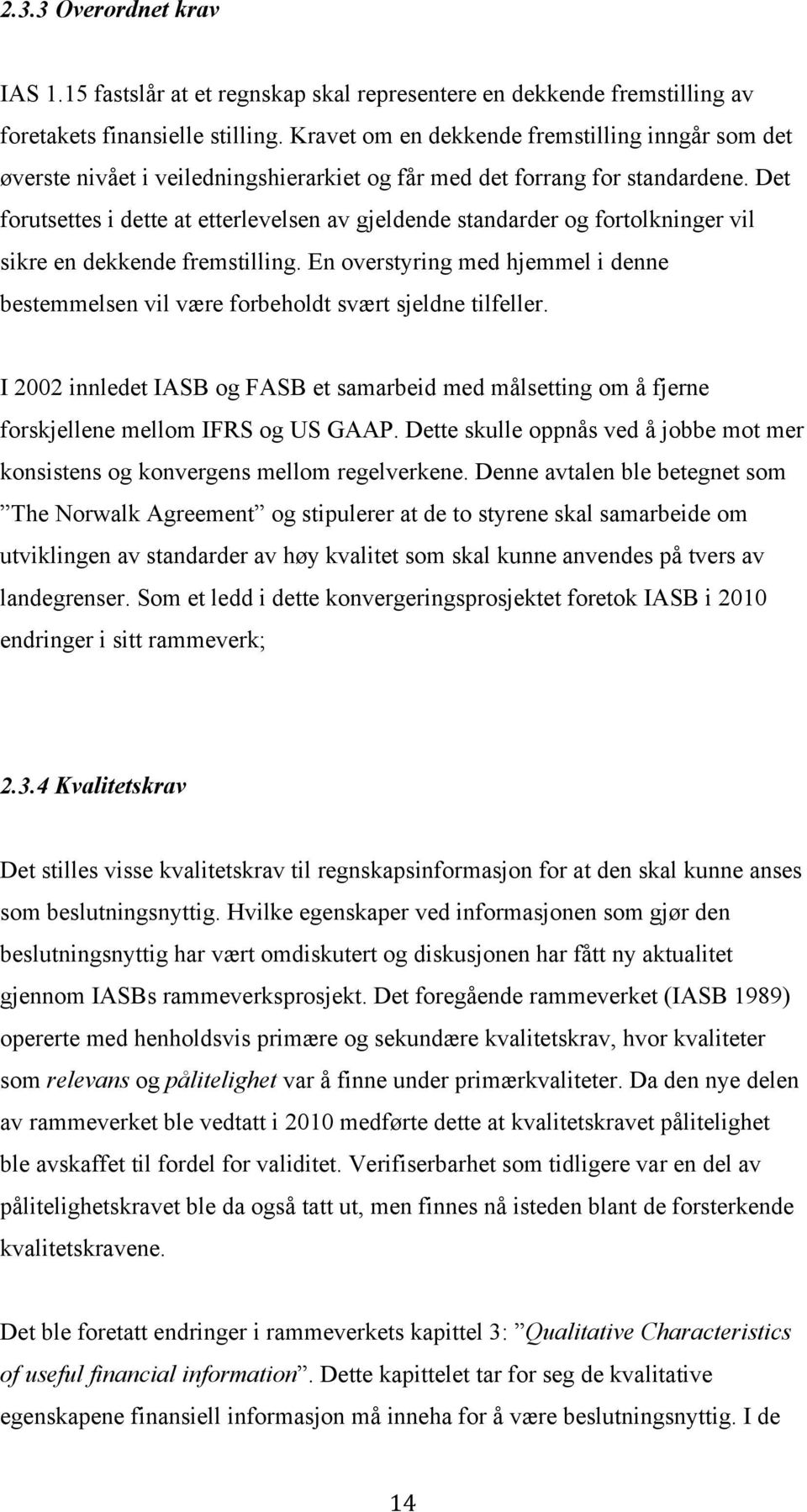 Det forutsettes i dette at etterlevelsen av gjeldende standarder og fortolkninger vil sikre en dekkende fremstilling.