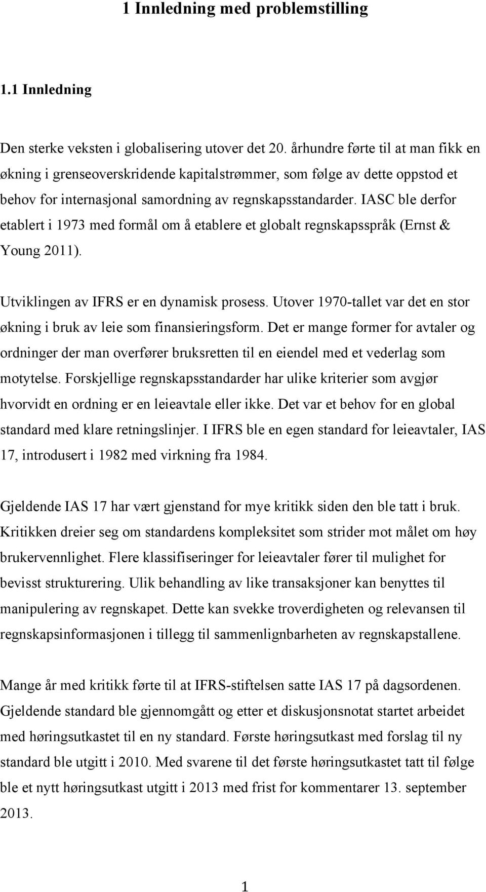 IASC ble derfor etablert i 1973 med formål om å etablere et globalt regnskapsspråk (Ernst & Young 2011). Utviklingen av IFRS er en dynamisk prosess.