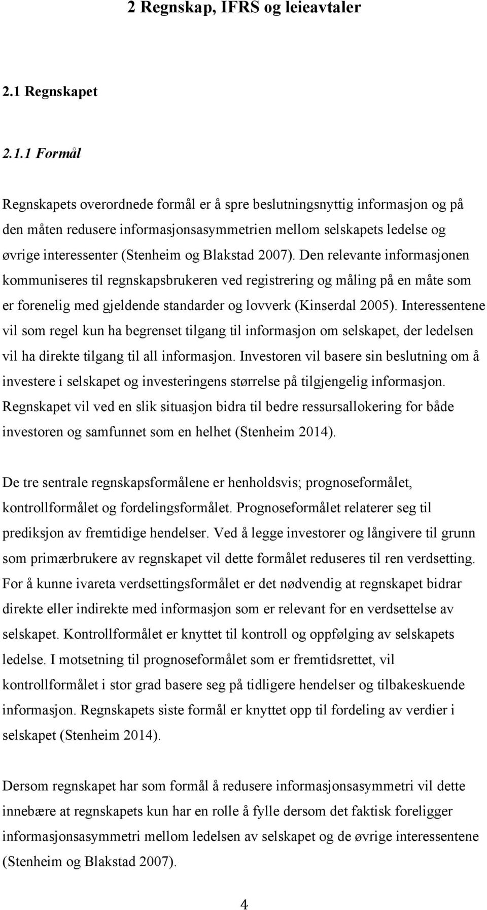 1 Formål Regnskapets overordnede formål er å spre beslutningsnyttig informasjon og på den måten redusere informasjonsasymmetrien mellom selskapets ledelse og øvrige interessenter (Stenheim og