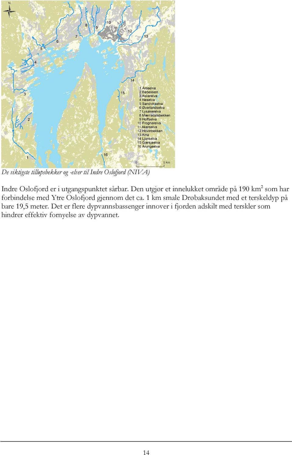 Den utgjør et innelukket område på 190 km 2 som har forbindelse med Ytre Oslofjord gjennom det