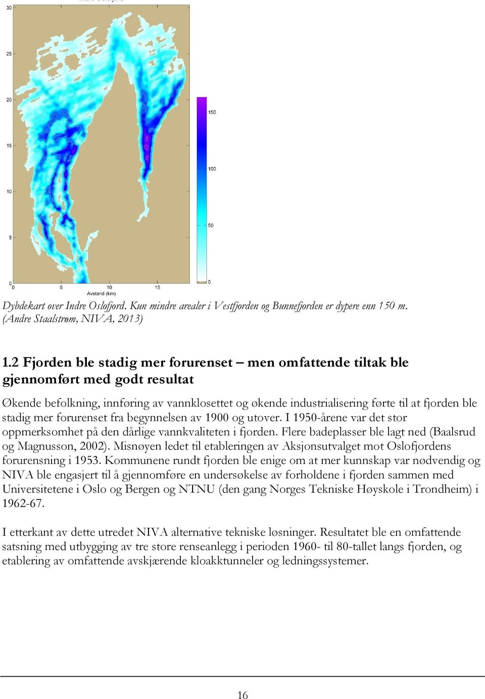 mer forurenset fra begynnelsen av 1900 og utover. I 1950-årene var det stor oppmerksomhet på den dårlige vannkvaliteten i fjorden. Flere badeplasser ble lagt ned (Baalsrud og Magnusson, 2002).