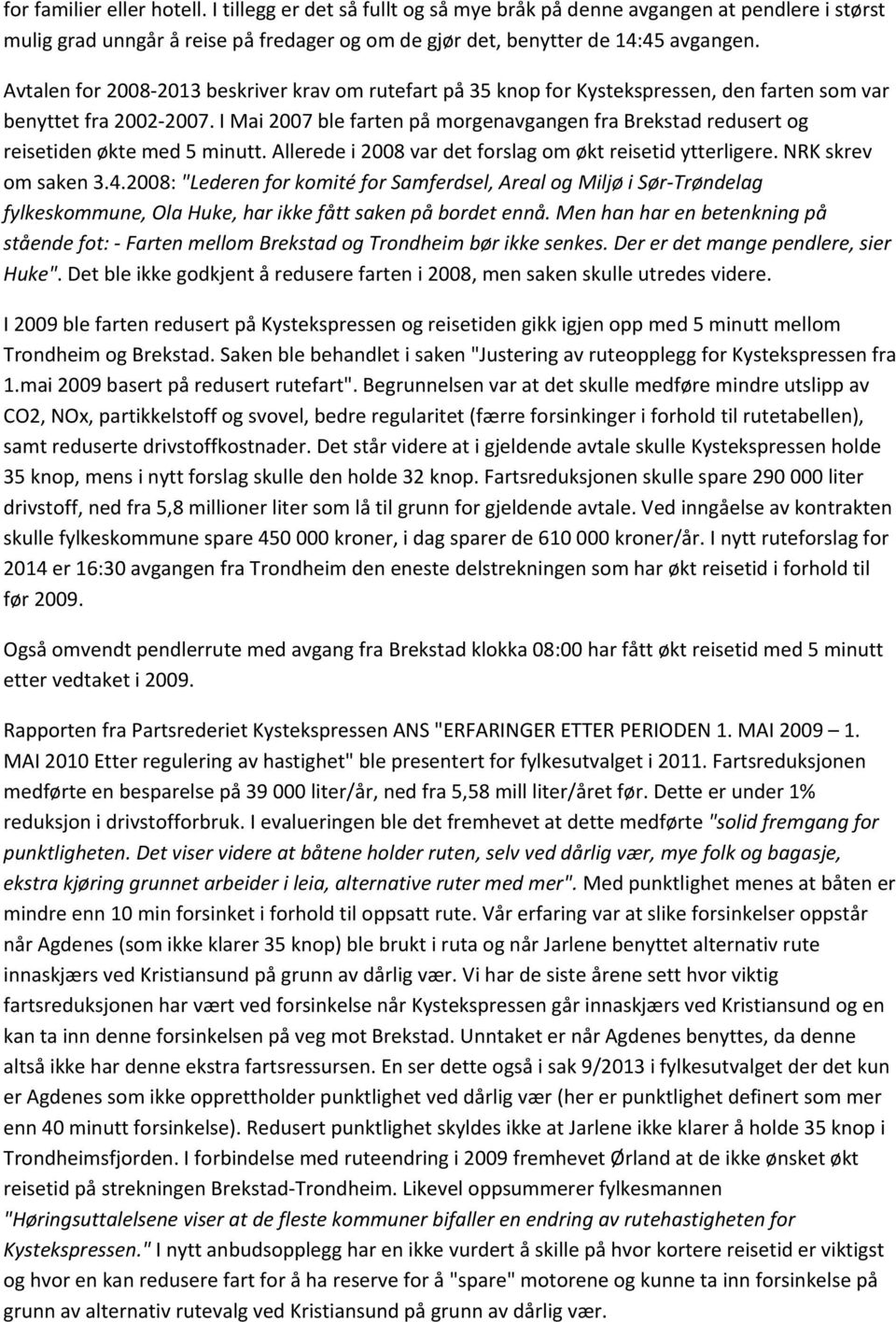 I Mai 2007 ble farten på morgenavgangen fra Brekstad redusert og reisetiden økte med 5 minutt. Allerede i 2008 var det forslag om økt reisetid ytterligere. NRK skrev om saken 3.4.