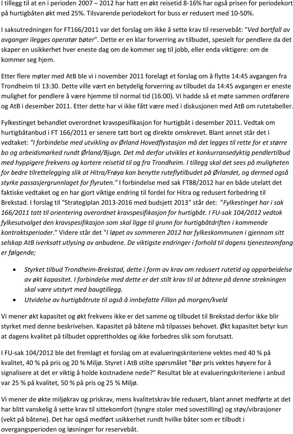 Dette er en klar forverring av tilbudet, spesielt for pendlere da det skaper en usikkerhet hver eneste dag om de kommer seg til jobb, eller enda viktigere: om de kommer seg hjem.