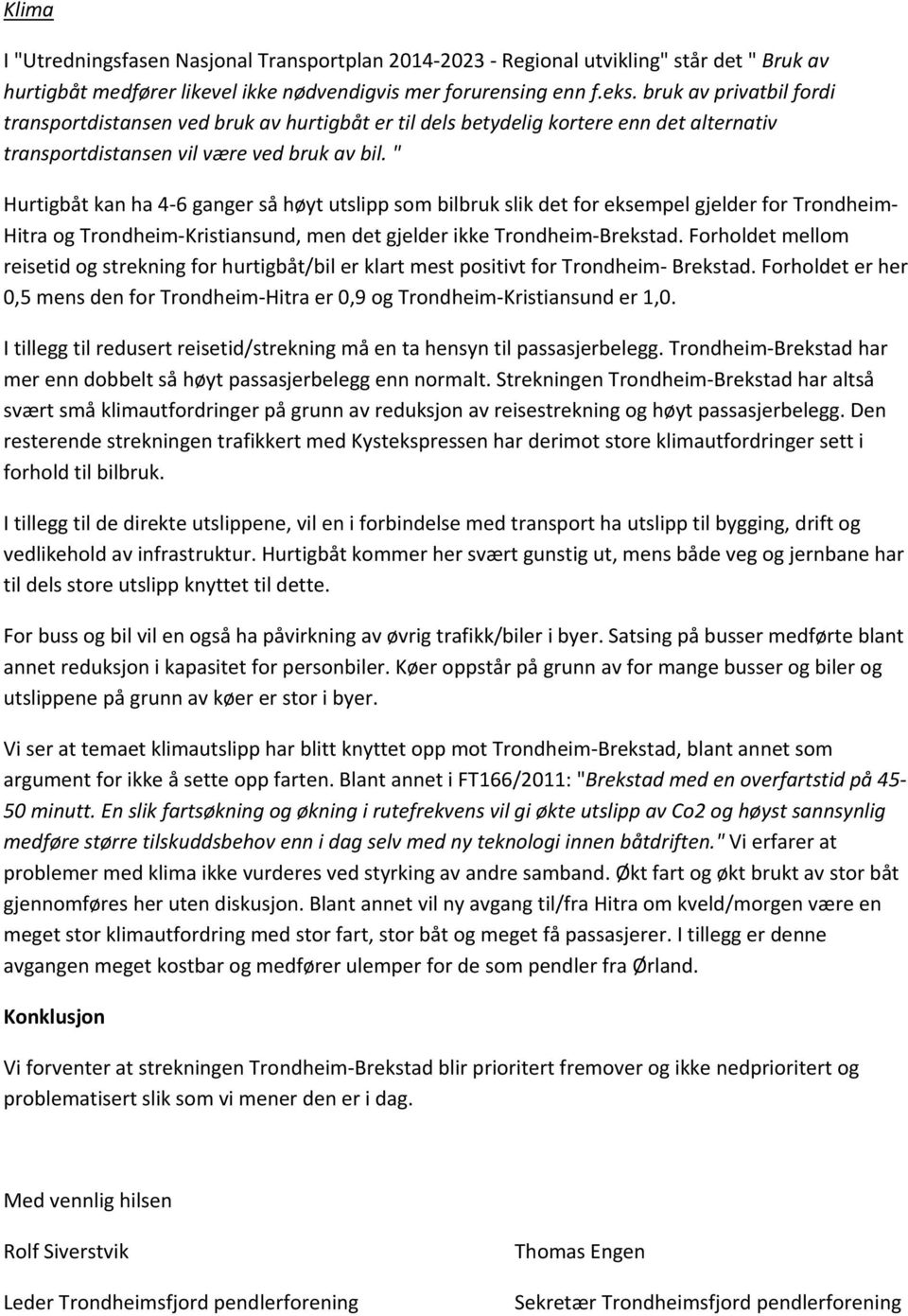 " Hurtigbåt kan ha 4 6 ganger så høyt utslipp som bilbruk slik det for eksempel gjelder for Trondheim Hitra og Trondheim Kristiansund, men det gjelder ikke Trondheim Brekstad.