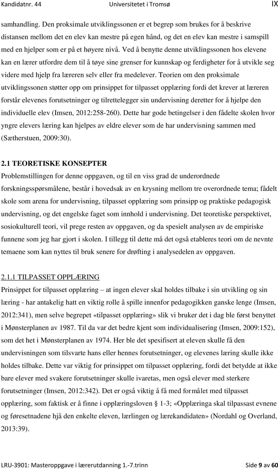 nivå. Ved å benytte denne utviklingssonen hos elevene kan en lærer utfordre dem til å tøye sine grenser for kunnskap og ferdigheter for å utvikle seg videre med hjelp fra læreren selv eller fra