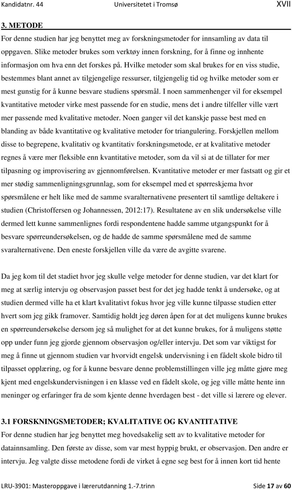 Hvilke metoder som skal brukes for en viss studie, bestemmes blant annet av tilgjengelige ressurser, tilgjengelig tid og hvilke metoder som er mest gunstig for å kunne besvare studiens spørsmål.