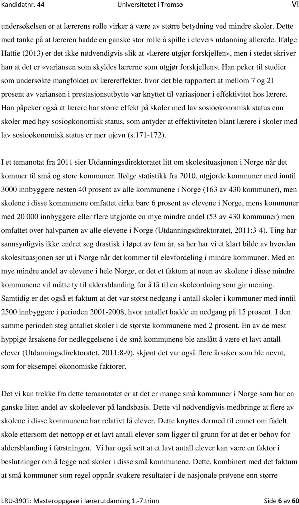 Ifølge Hattie (2013) er det ikke nødvendigvis slik at «lærere utgjør forskjellen», men i stedet skriver han at det er «variansen som skyldes lærerne som utgjør forskjellen».