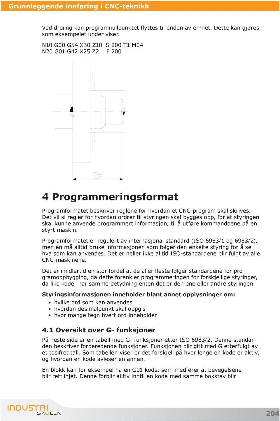 Det vil si regler for hvordan ordrer til styringen skal bygges opp, for at styringen skal kunne anvende programmert informasjon, til å utføre kommandoene på en styrt maskin.