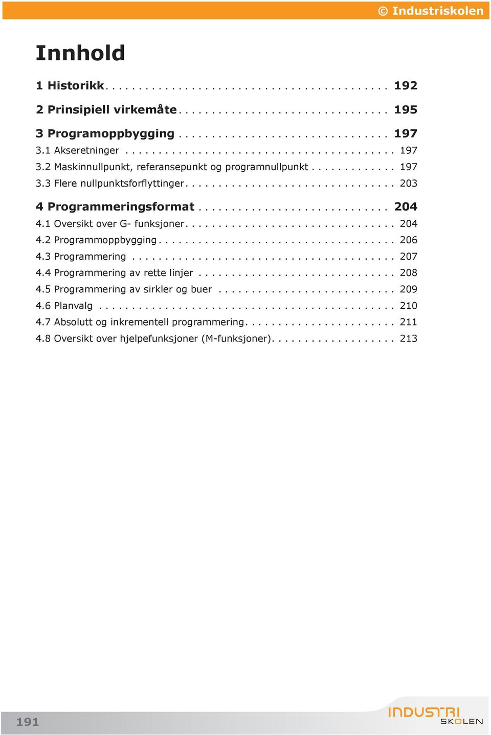 .. 203 4 Programmeringsformat... 204 4.1 Oversikt over G- funksjoner.... 204 4.2 Programmoppbygging... 206 4.3 Programmering... 207 4.