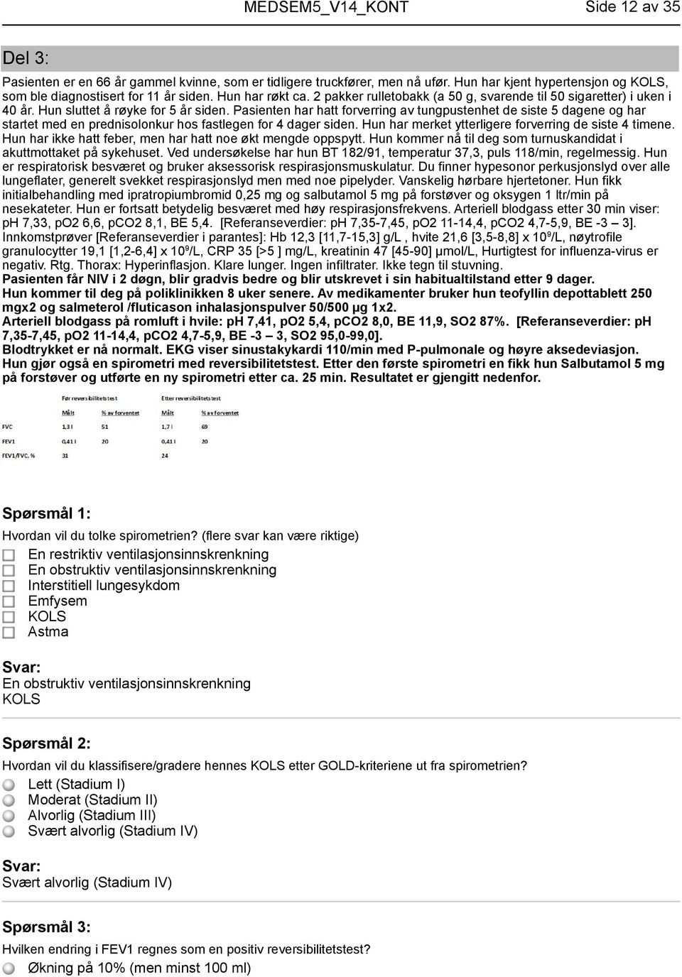 Pasienten har hatt forverring av tungpustenhet de siste 5 dagene og har startet med en prednisolonkur hos fastlegen for 4 dager siden. Hun har merket ytterligere forverring de siste 4 timene.