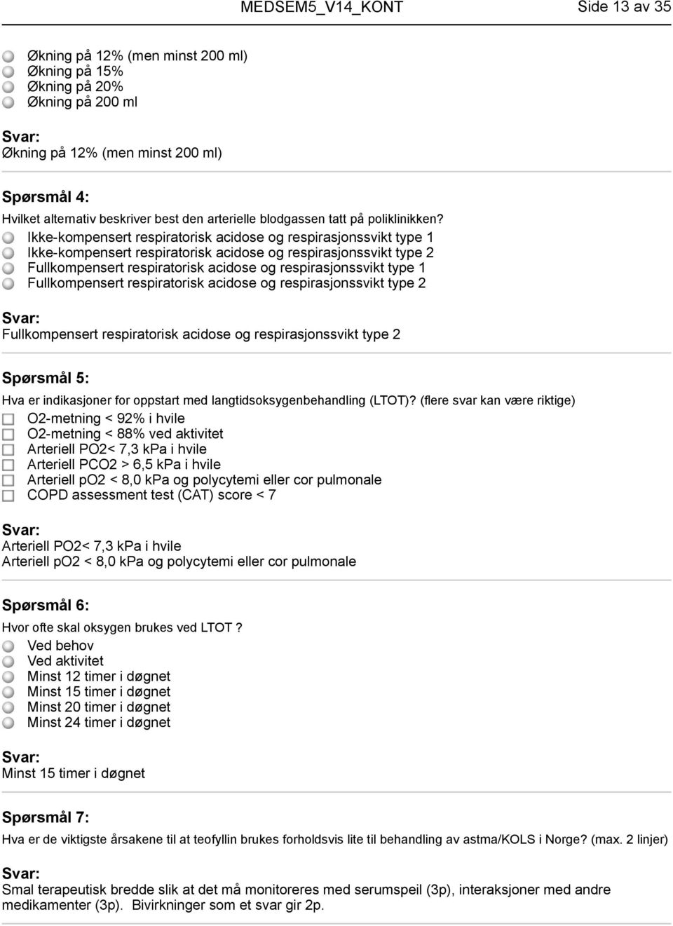 Ikke-kompensert respiratorisk acidose og respirasjonssvikt type 1 Ikke-kompensert respiratorisk acidose og respirasjonssvikt type 2 Fullkompensert respiratorisk acidose og respirasjonssvikt type 1