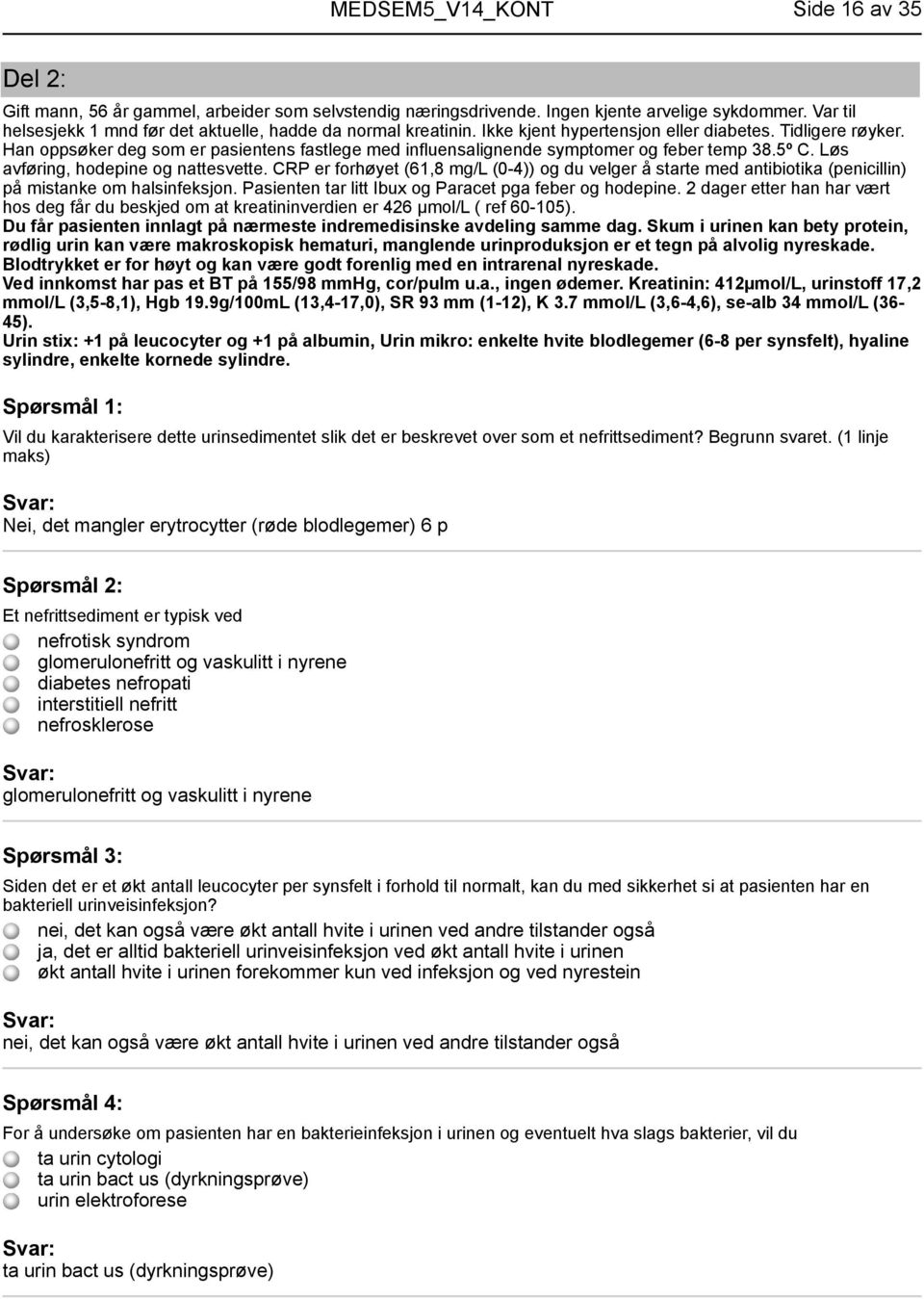 CRP er forhøyet (61,8 mg/l (0-4)) og du velger å starte med antibiotika (penicillin) på mistanke om halsinfeksjon. Pasienten tar litt Ibux og Paracet pga feber og hodepine.