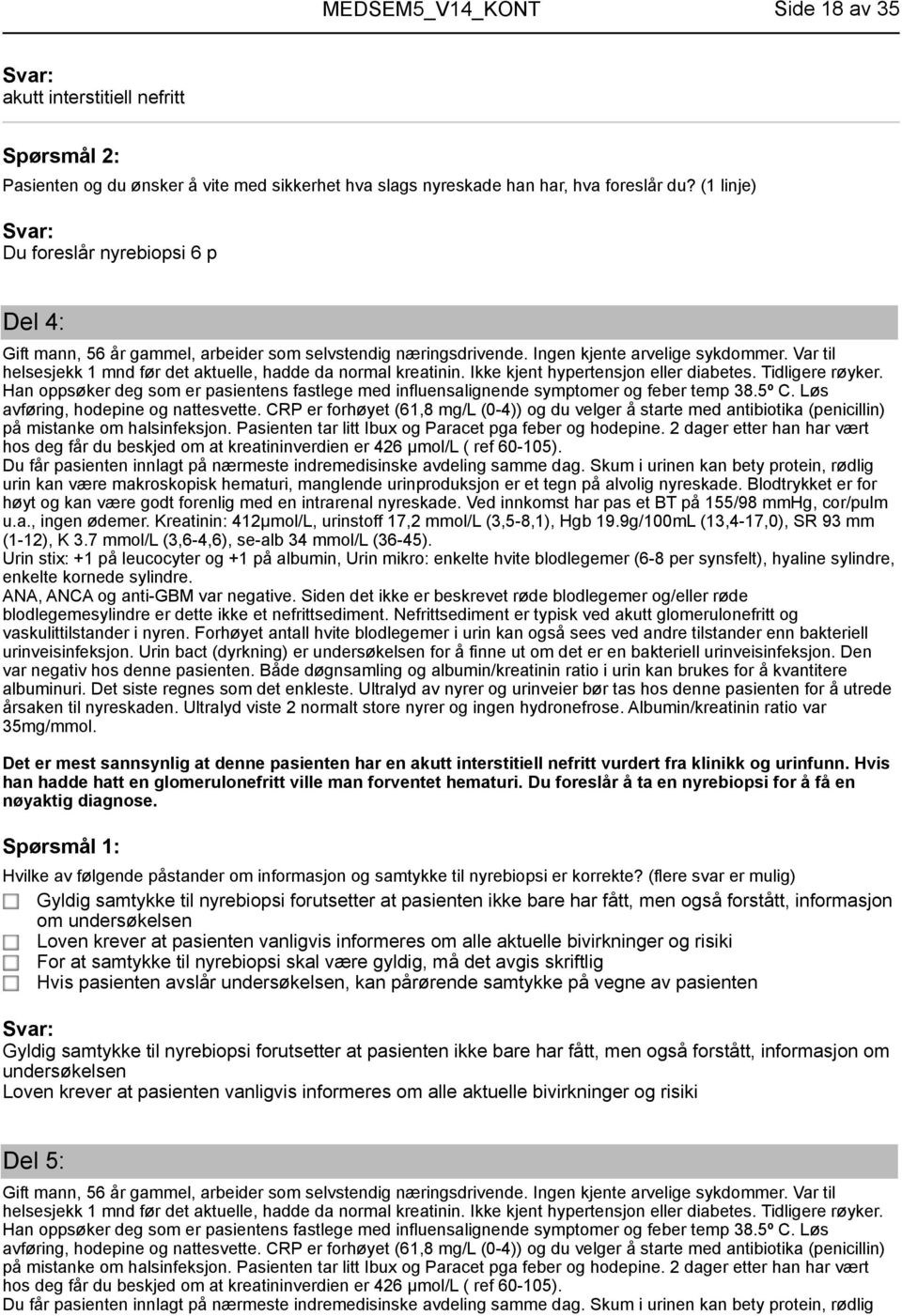 Var til helsesjekk 1 mnd før det aktuelle, hadde da normal kreatinin. Ikke kjent hypertensjon eller diabetes. Tidligere røyker.