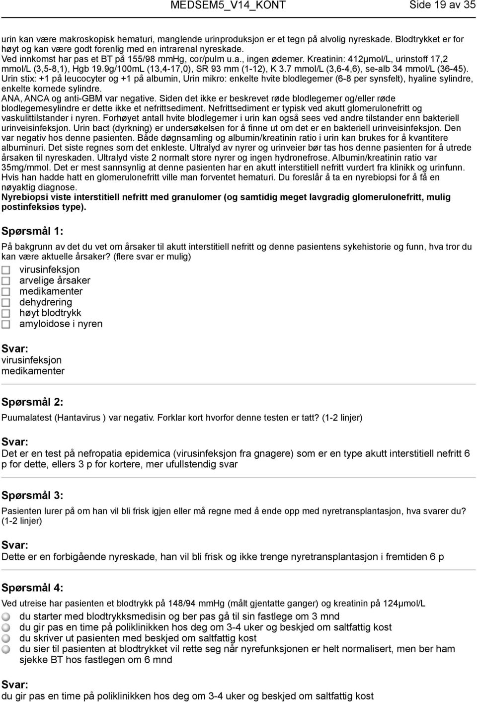 7 mmol/l (3,6-4,6), se-alb 34 mmol/l (36-45). Urin stix: +1 på leucocyter og +1 på albumin, Urin mikro: enkelte hvite blodlegemer (6-8 per synsfelt), hyaline sylindre, enkelte kornede sylindre.