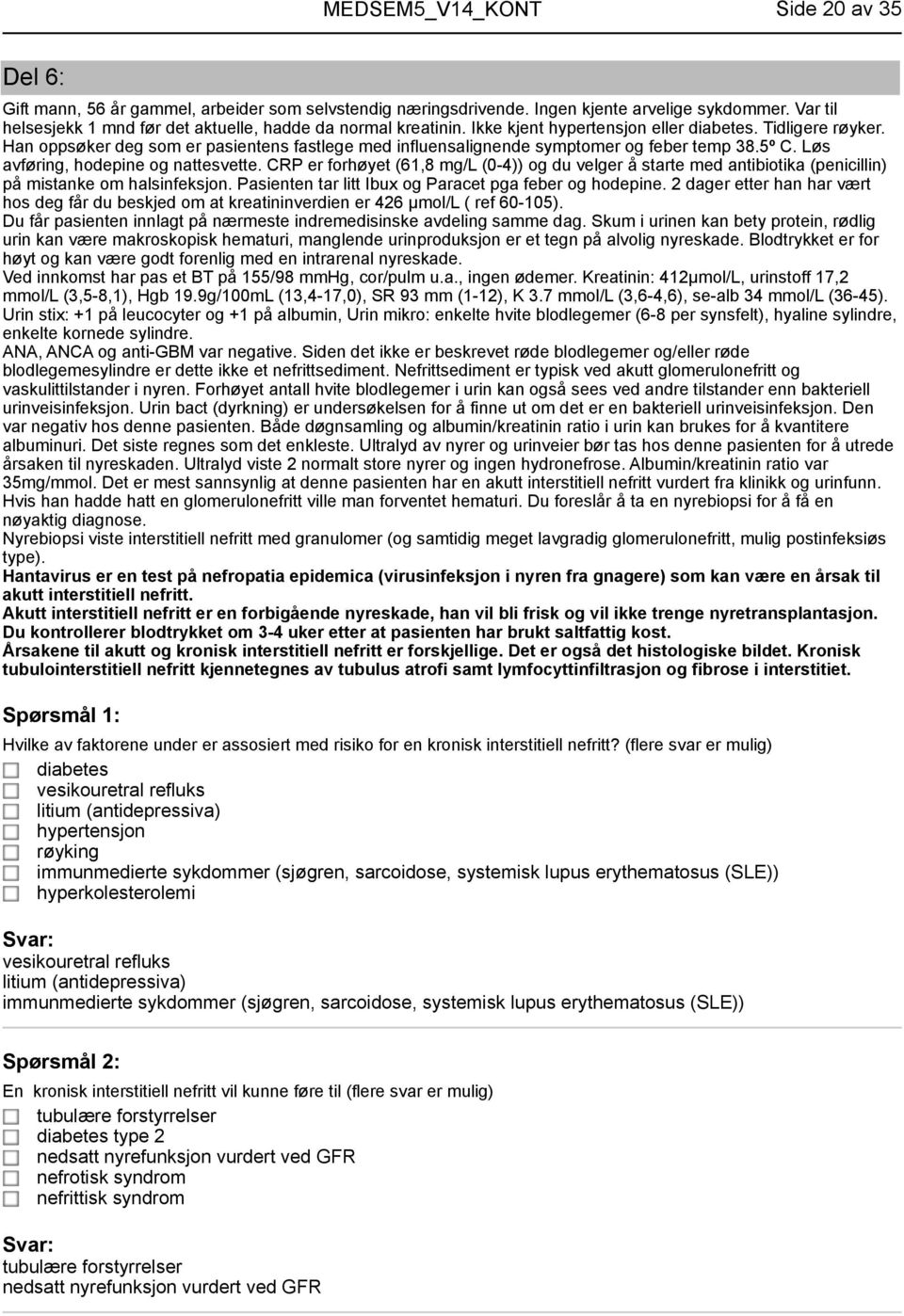 CRP er forhøyet (61,8 mg/l (0-4)) og du velger å starte med antibiotika (penicillin) på mistanke om halsinfeksjon. Pasienten tar litt Ibux og Paracet pga feber og hodepine.